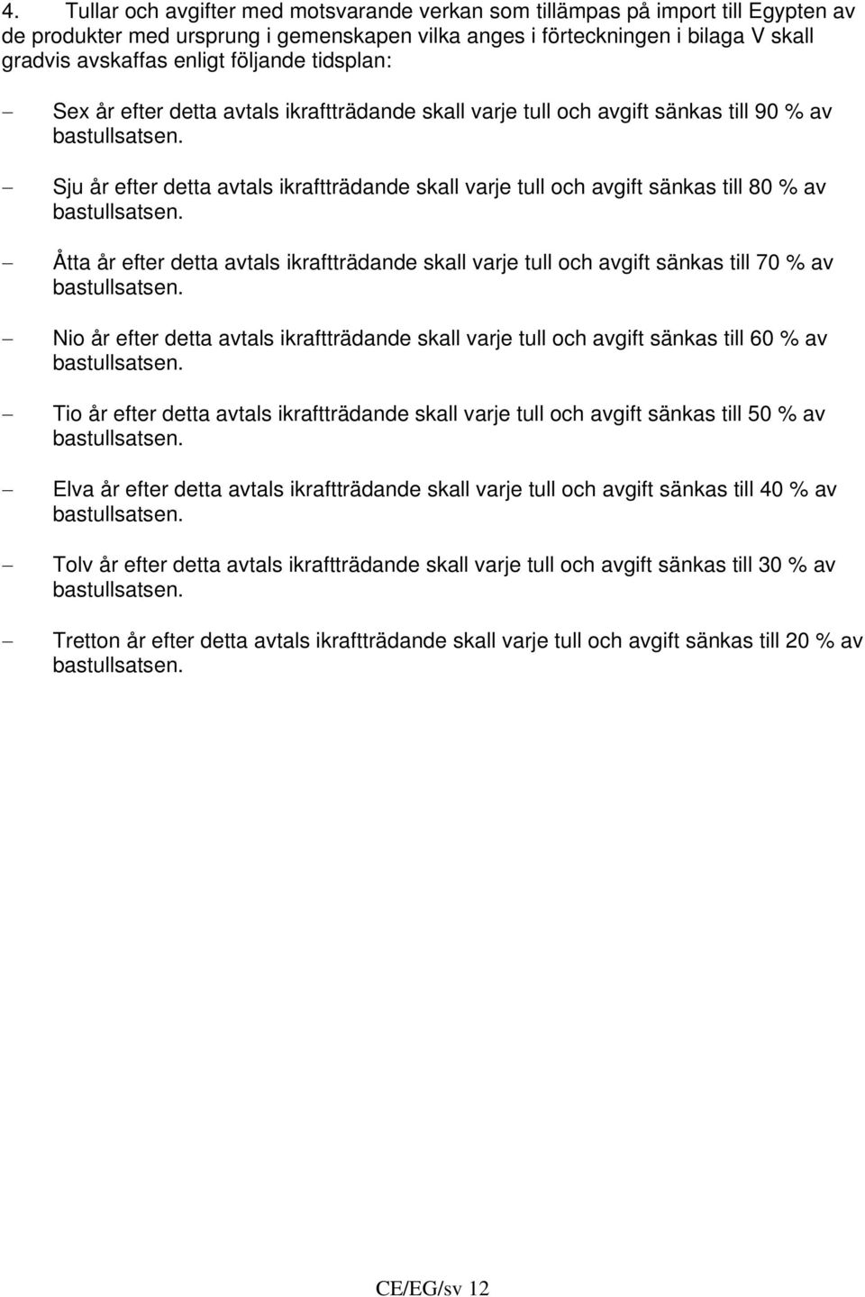 Sju år efter detta avtals ikraftträdande skall varje tull och avgift sänkas till 80 % av bastullsatsen.