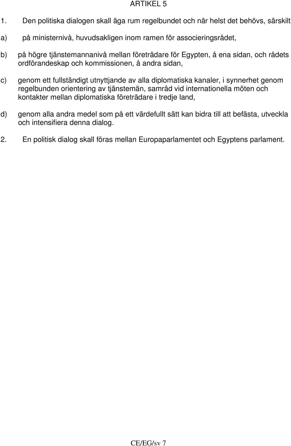 mellan företrädare för Egypten, å ena sidan, och rådets ordförandeskap och kommissionen, å andra sidan, c) genom ett fullständigt utnyttjande av alla diplomatiska kanaler, i