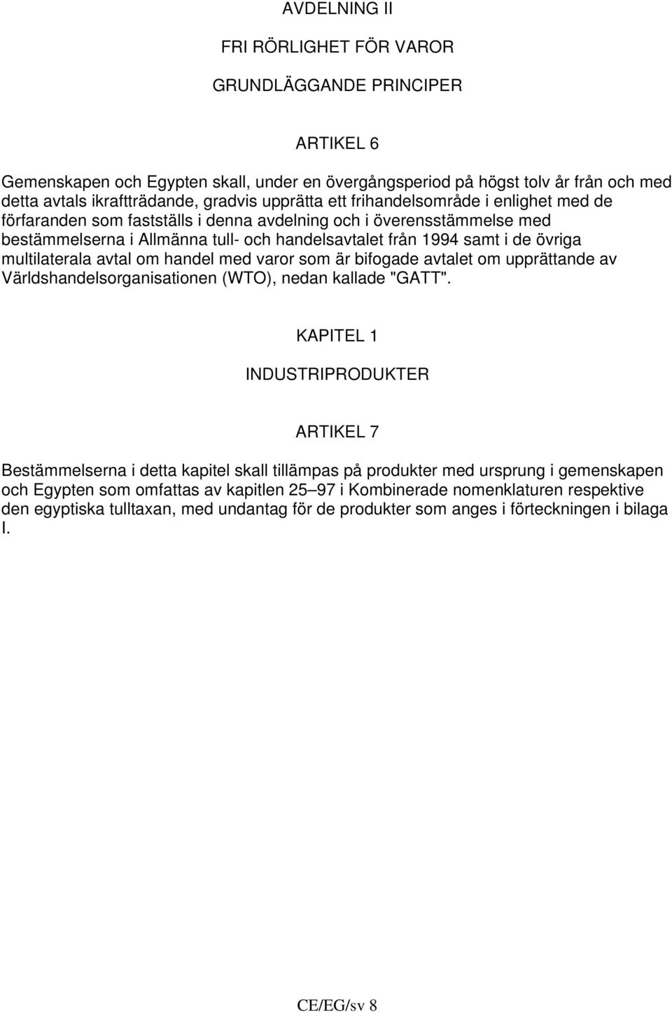 multilaterala avtal om handel med varor som är bifogade avtalet om upprättande av Världshandelsorganisationen (WTO), nedan kallade "GATT".