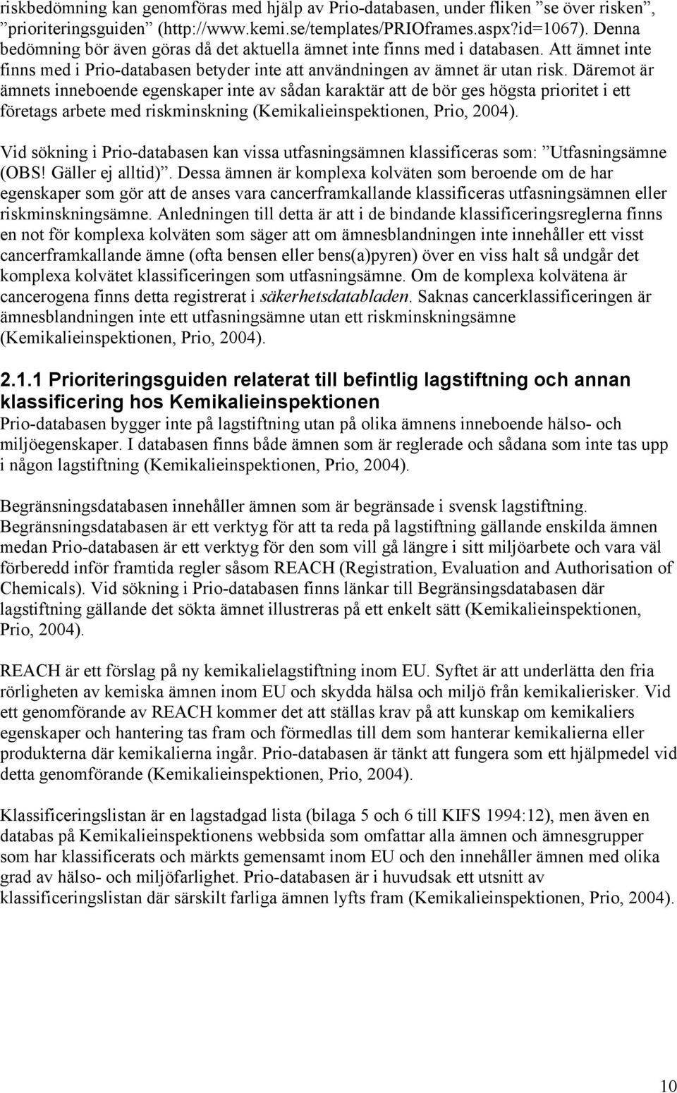 Däremot är ämnets inneboende egenskaper inte av sådan karaktär att de bör ges högsta prioritet i ett företags arbete med riskminskning (Kemikalieinspektionen, Prio, 2004).