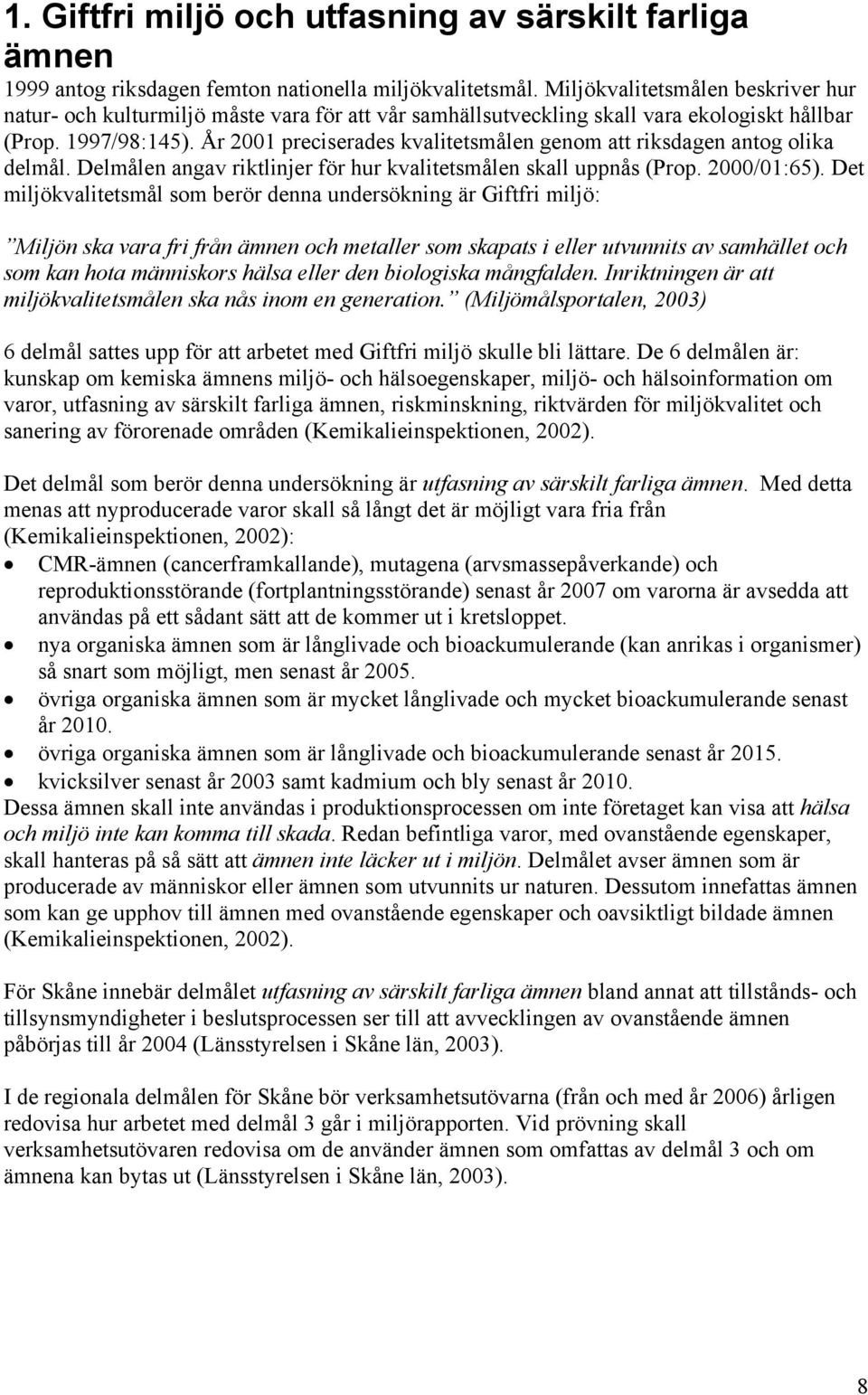 År 2001 preciserades kvalitetsmålen genom att riksdagen antog olika delmål. Delmålen angav riktlinjer för hur kvalitetsmålen skall uppnås (Prop. 2000/01:65).