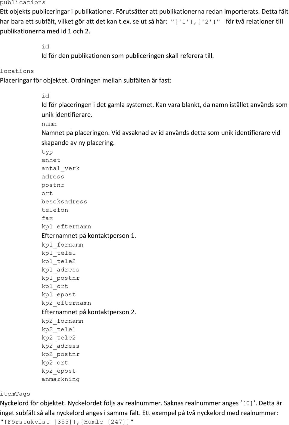 Ordningen mellan subfälten är fast: id Id för placeringen i det gamla systemet. Kan vara blankt, då namn istället används som unik identifierare. namn Namnet på placeringen.