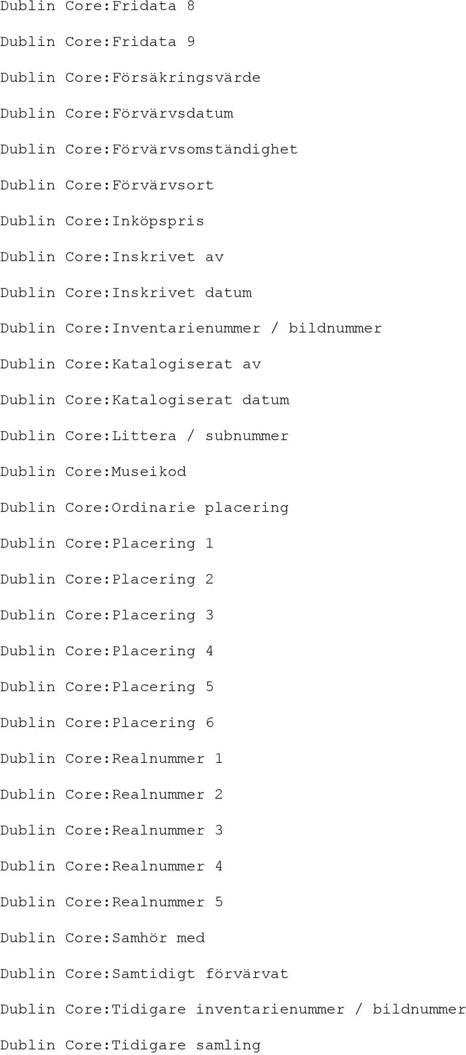 Core:Museikod Dublin Core:Ordinarie placering Dublin Core:Placering 1 Dublin Core:Placering 2 Dublin Core:Placering 3 Dublin Core:Placering 4 Dublin Core:Placering 5 Dublin Core:Placering 6 Dublin