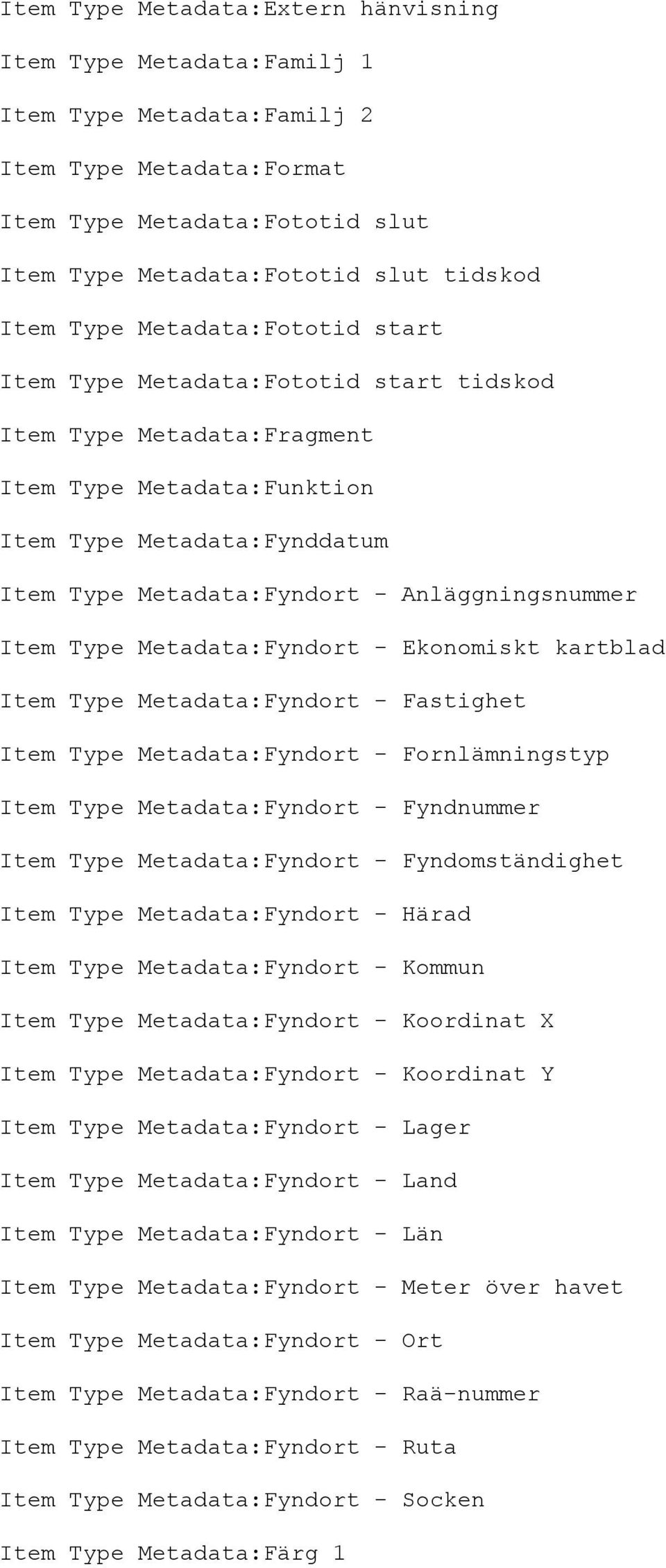 Anläggningsnummer Item Type Metadata:Fyndort - Ekonomiskt kartblad Item Type Metadata:Fyndort - Fastighet Item Type Metadata:Fyndort - Fornlämningstyp Item Type Metadata:Fyndort - Fyndnummer Item