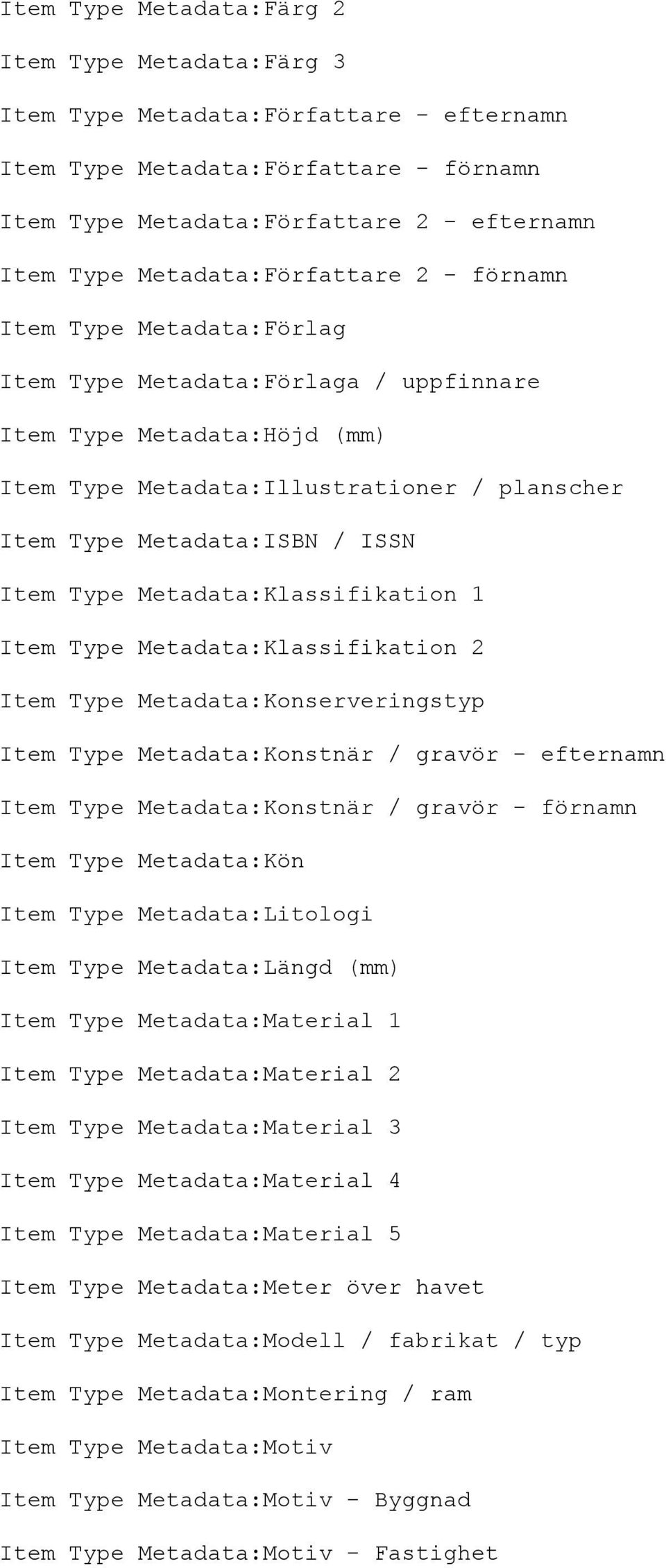 ISSN Item Type Metadata:Klassifikation 1 Item Type Metadata:Klassifikation 2 Item Type Metadata:Konserveringstyp Item Type Metadata:Konstnär / gravör - efternamn Item Type Metadata:Konstnär / gravör