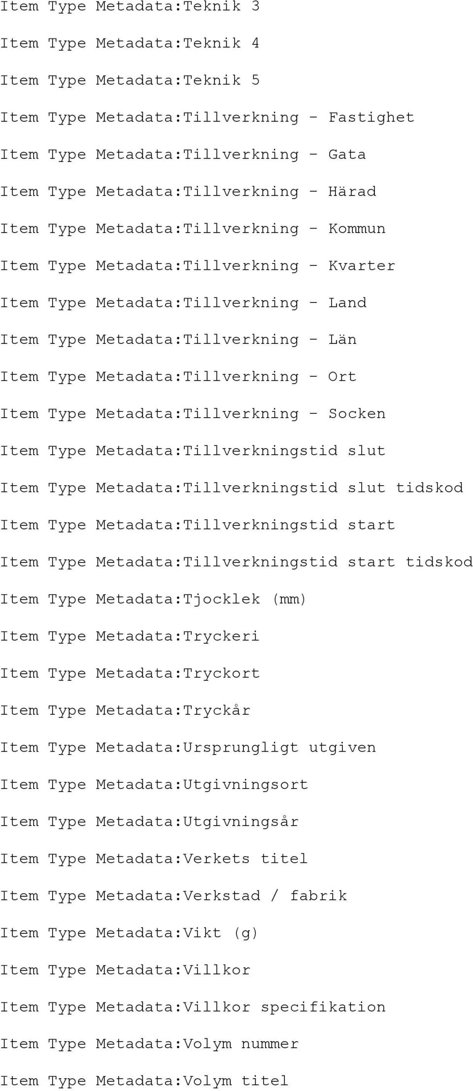 - Ort Item Type Metadata:Tillverkning - Socken Item Type Metadata:Tillverkningstid slut Item Type Metadata:Tillverkningstid slut tidskod Item Type Metadata:Tillverkningstid start Item Type