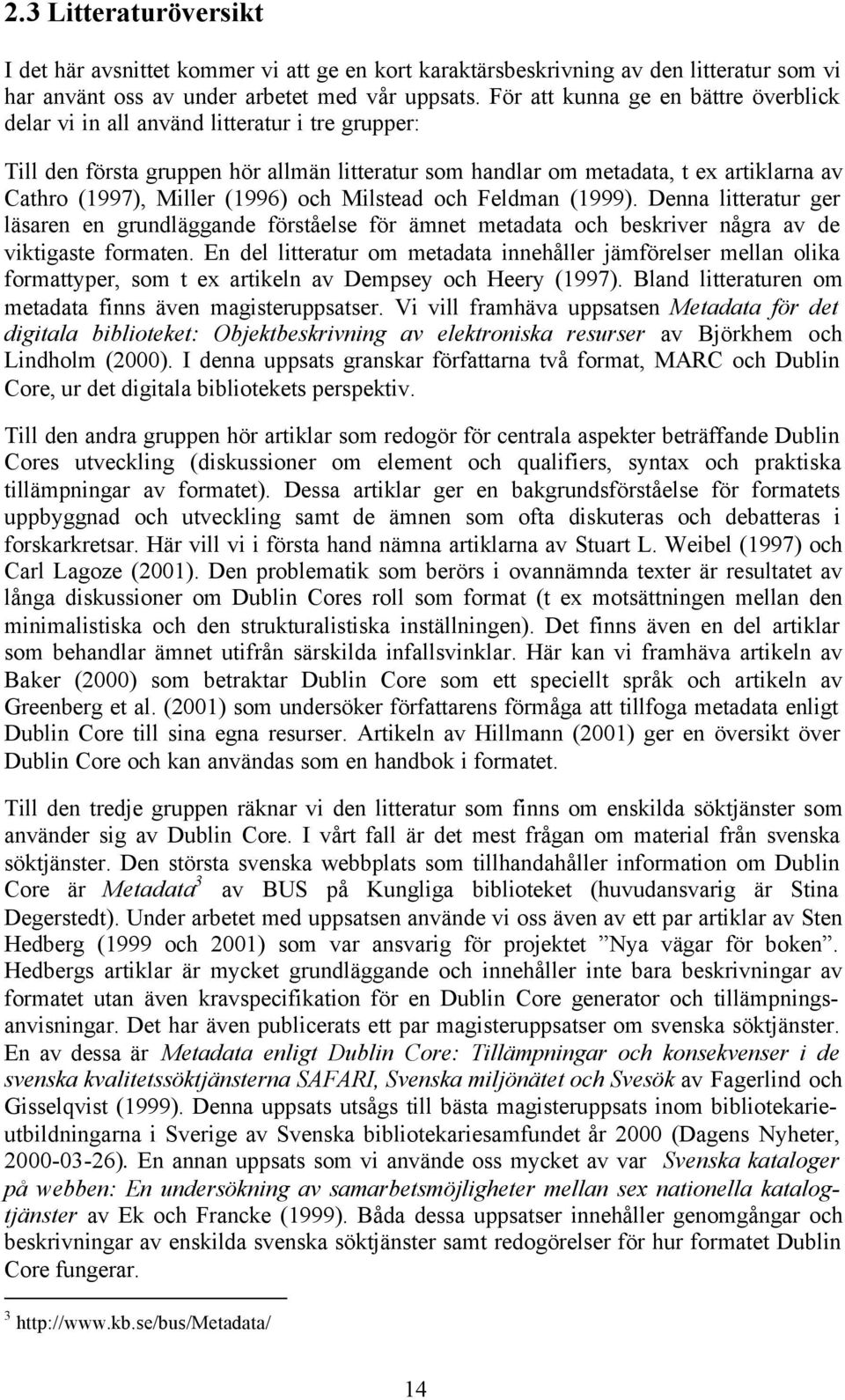 (1996) och Milstead och Feldman (1999). Denna litteratur ger läsaren en grundläggande förståelse för ämnet metadata och beskriver några av de viktigaste formaten.