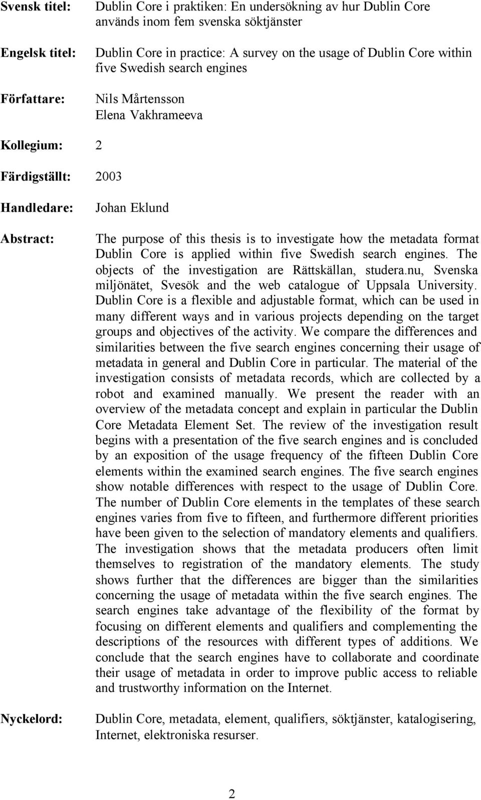 metadata format Dublin Core is applied within five Swedish search engines. The objects of the investigation are Rättskällan, studera.