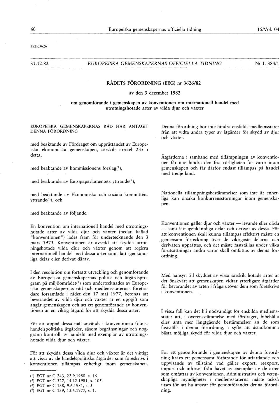 Fördraget om upprättandet av Europeiska ekonomiska gemenskapen, särskilt artikel 235 i detta, med beaktande av kommissionens förslag ( 1 ), med beaktande av Europaparlamentets yttrande ( 2 ), med