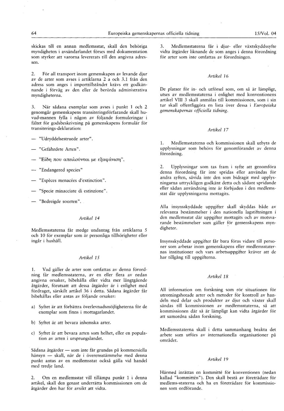 godkännande i förväg av den eller de berörda administrativa myndigheterna 3 När sådana exemplar som avses i punkt 1 och 2 genomgår gemenskapens transiteringsförfarande skall huvud-mannen fylla i