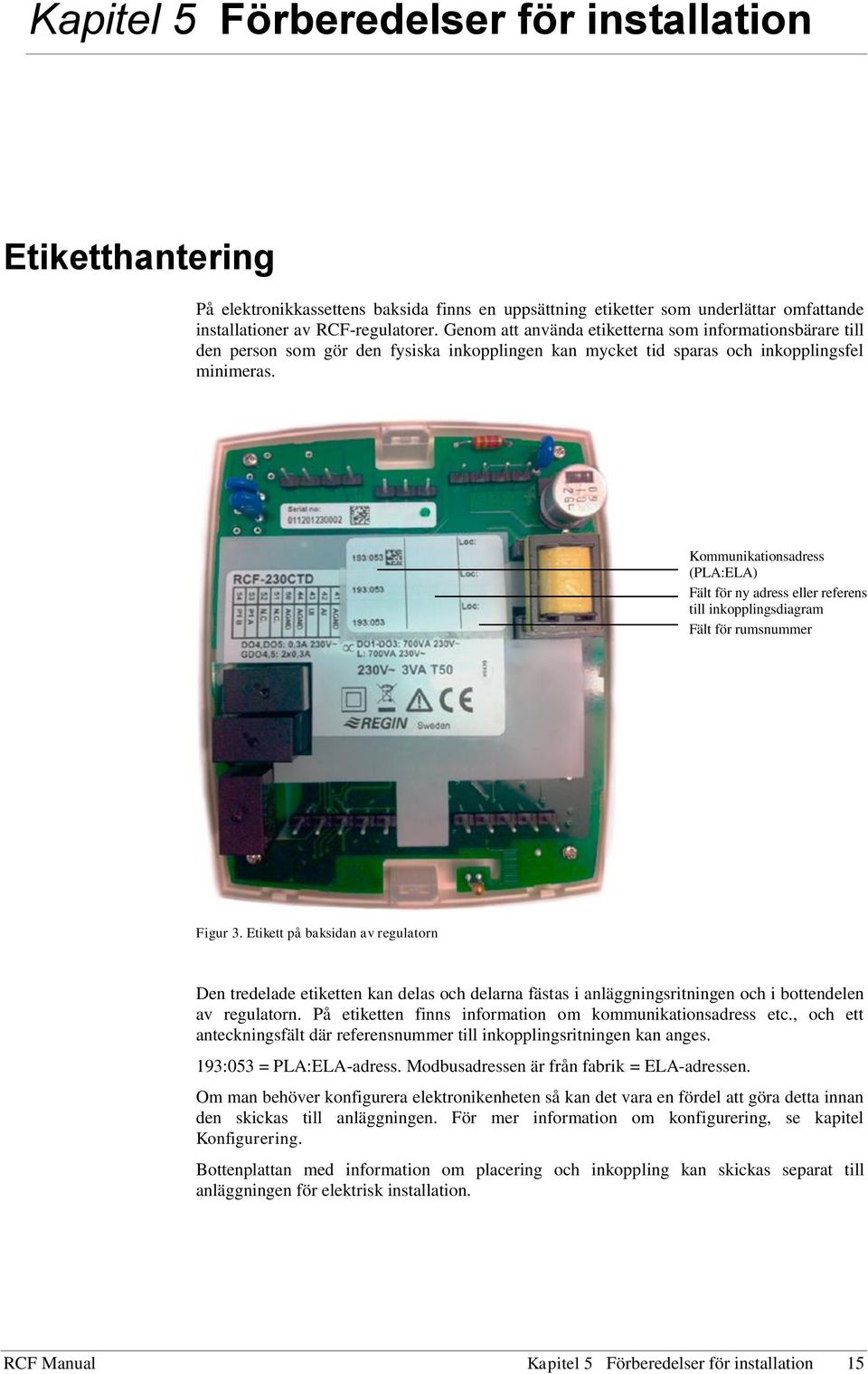 Kommunikationsadress (PLA:ELA) Fält för ny adress eller referens till inkopplingsdiagram Fält för rumsnummer Figur 3.