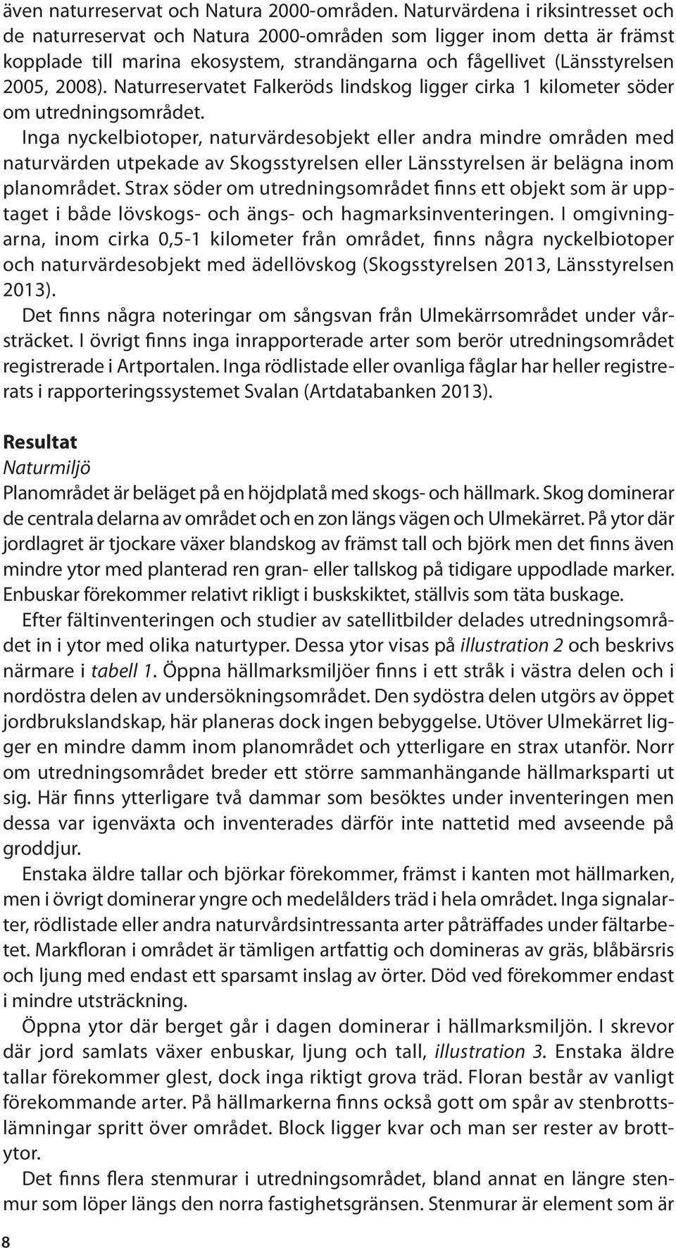 Naturreservatet Falkeröds lindskog ligger cirka 1 kilometer söder om utredningsområdet.