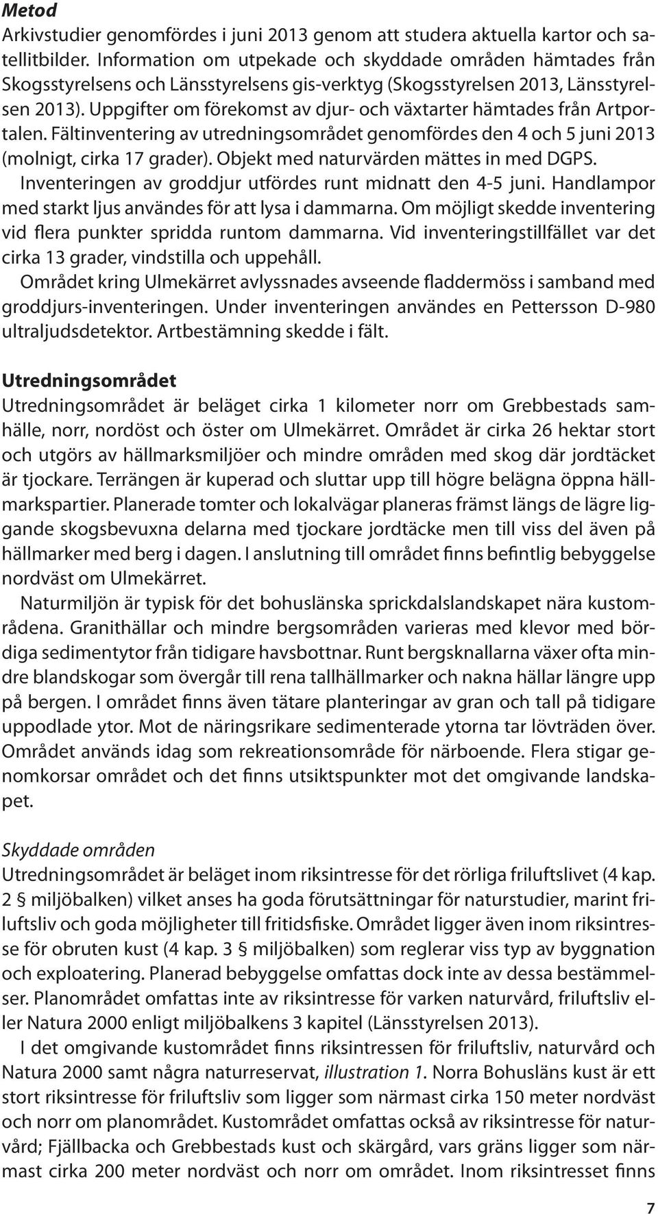 Uppgifter om förekomst av djur- och växtarter hämtades från Artportalen. Fältinventering av utredningsområdet genomfördes den 4 och 5 juni 2013 (molnigt, cirka 17 grader).