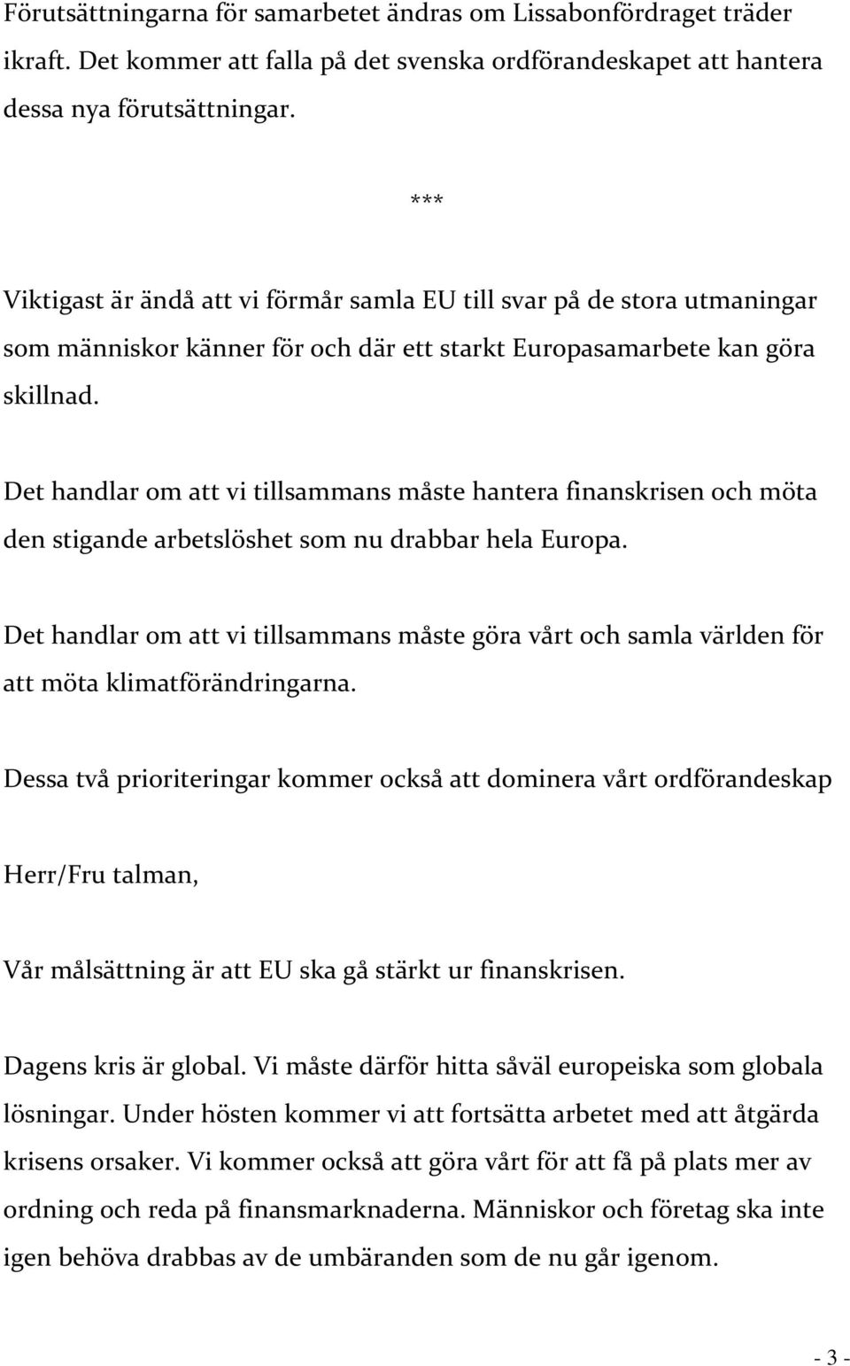 Det handlar om att vi tillsammans måste hantera finanskrisen och möta den stigande arbetslöshet som nu drabbar hela Europa.