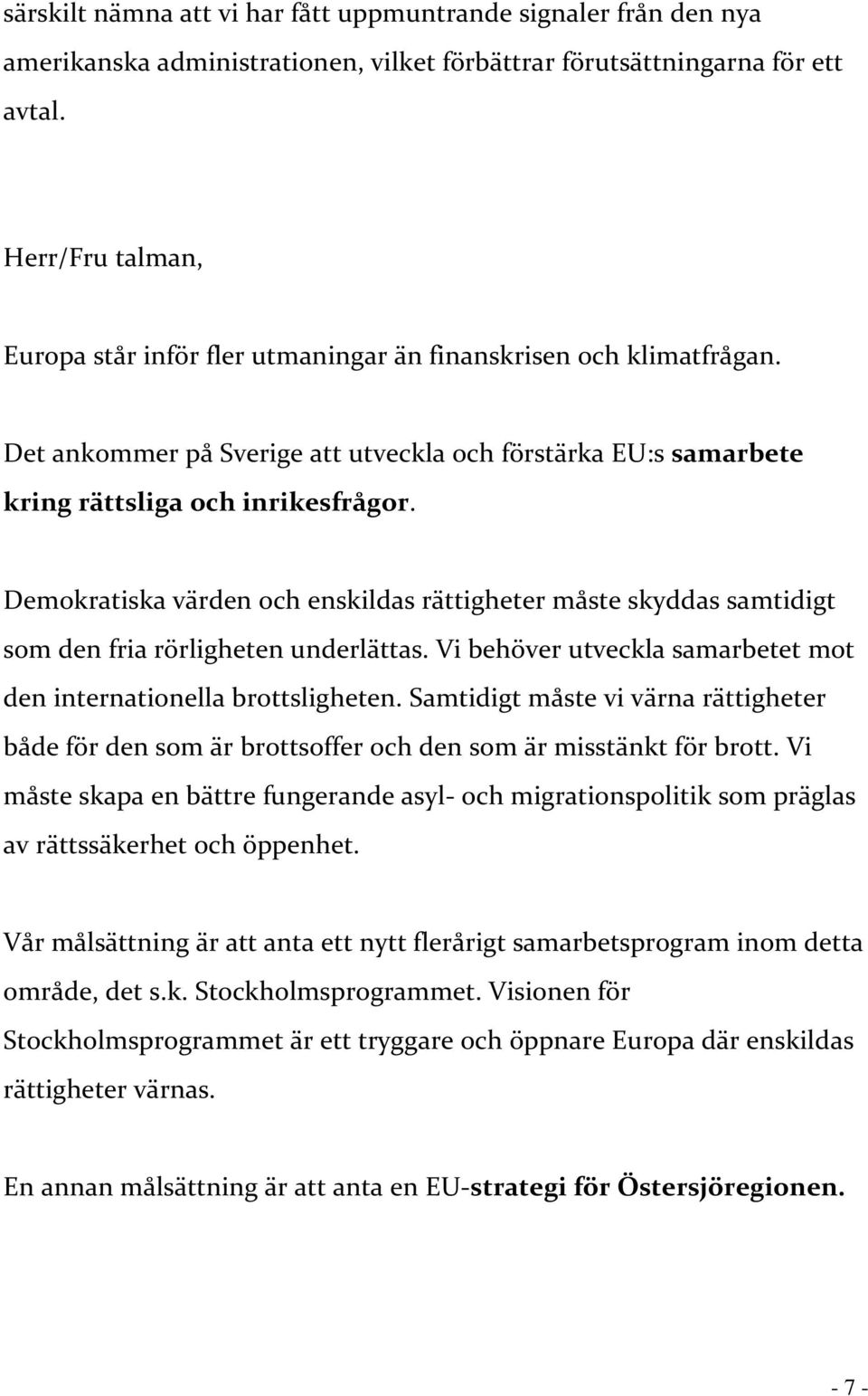 Demokratiska värden och enskildas rättigheter måste skyddas samtidigt som den fria rörligheten underlättas. Vi behöver utveckla samarbetet mot den internationella brottsligheten.