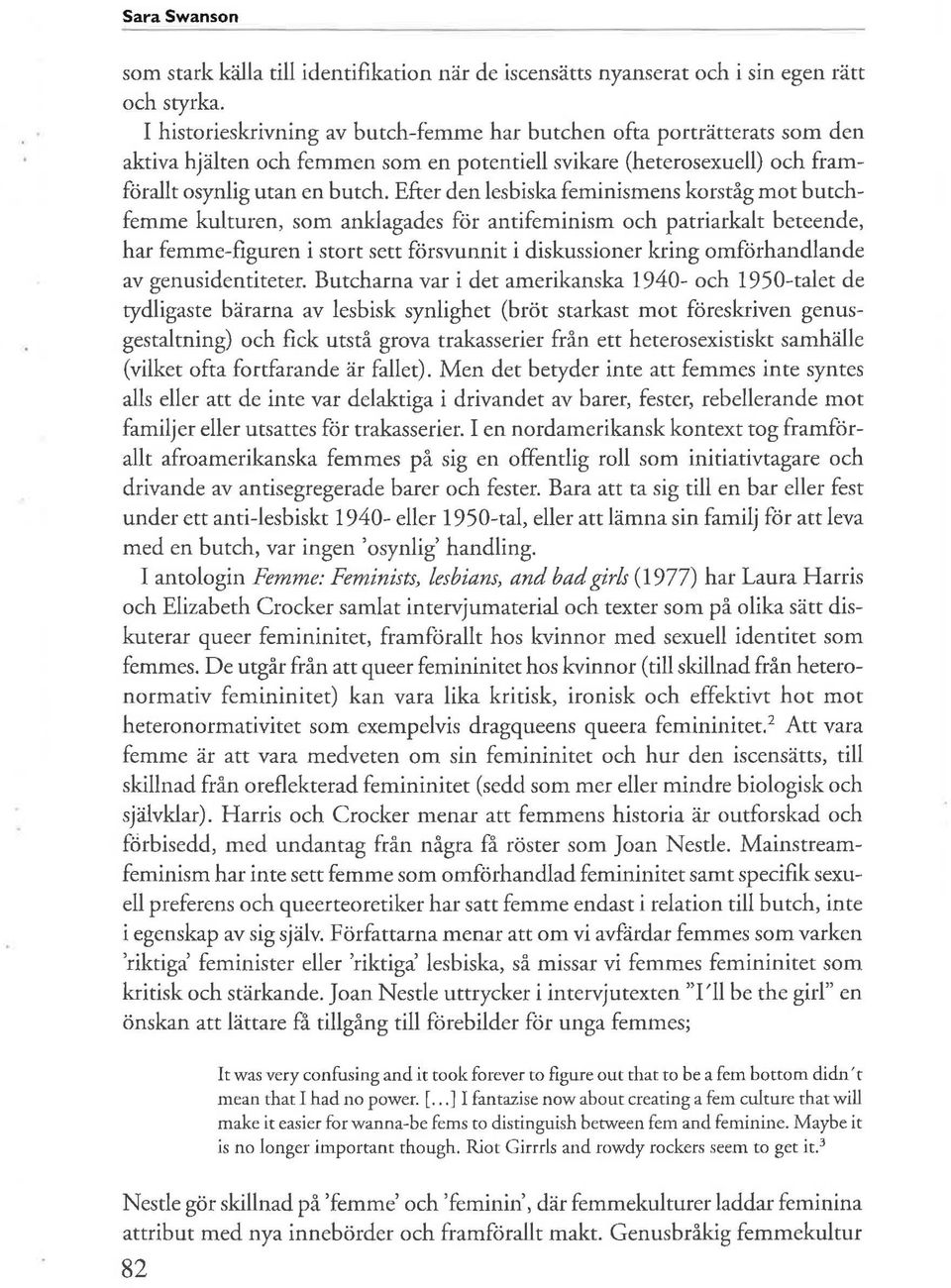 Efter den lesbiska feminismens korståg mot butchfemme kulturen, som anklagades för antifeminism och patriarkalt beteende, har femme-figuren i stort sett försvunnit i diskussioner kring omförhandlande