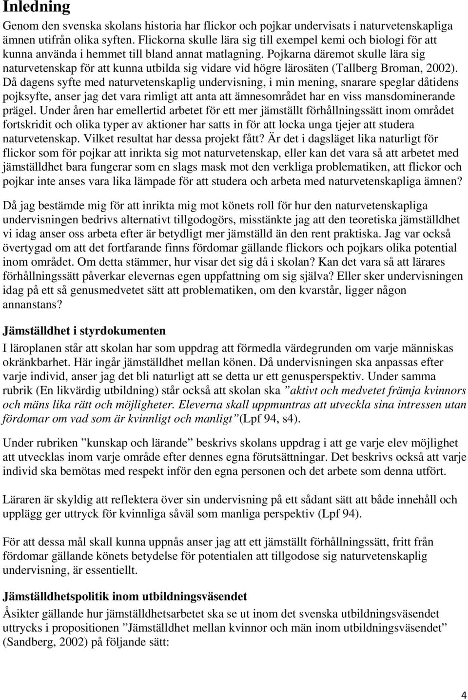 Pojkarna däremot skulle lära sig naturvetenskap för att kunna utbilda sig vidare vid högre lärosäten (Tallberg Broman, 2002).