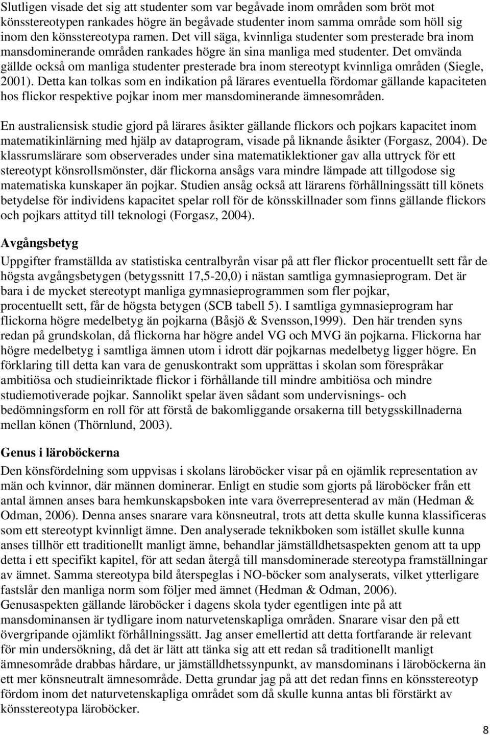 Det omvända gällde också om manliga studenter presterade bra inom stereotypt kvinnliga områden (Siegle, 2001).