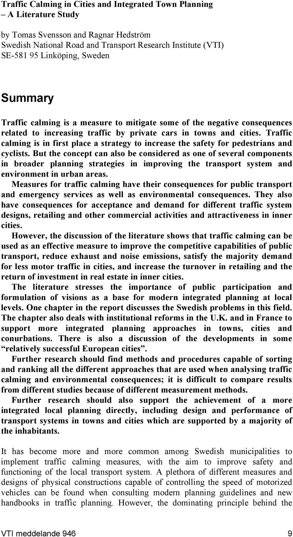 Traffic calming is in first place a strategy to increase the safety for pedestrians and cyclists.