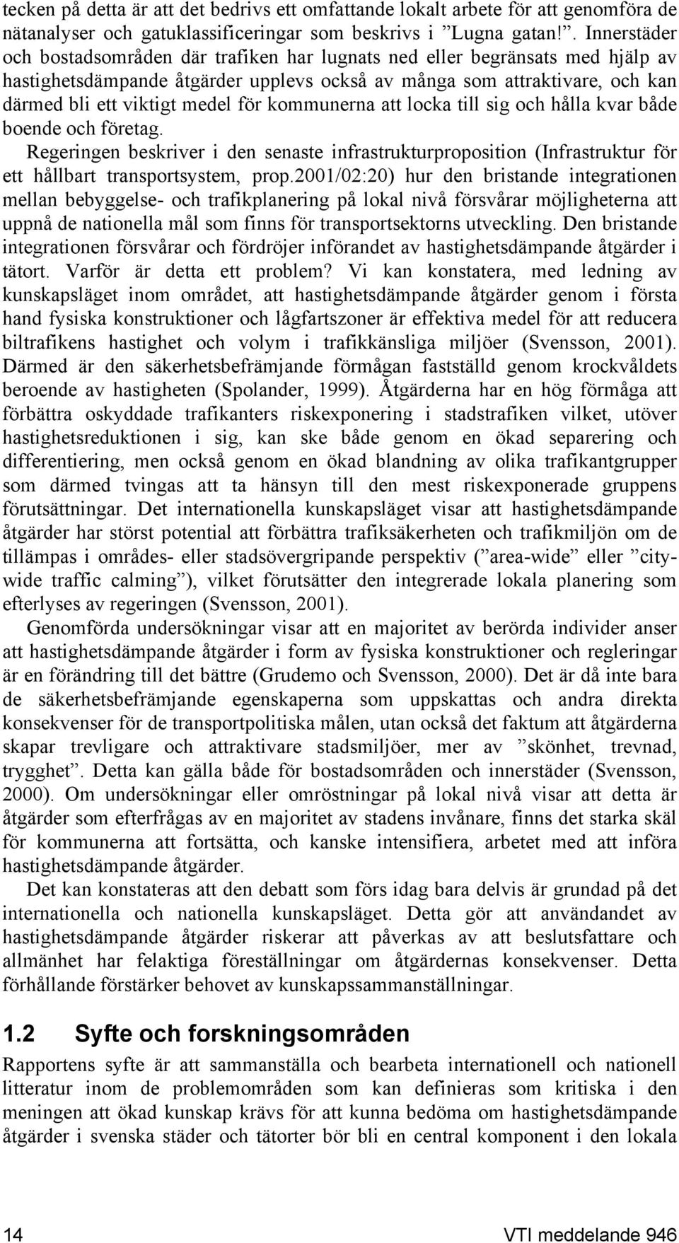 för kommunerna att locka till sig och hålla kvar både boende och företag. Regeringen beskriver i den senaste infrastrukturproposition (Infrastruktur för ett hållbart transportsystem, prop.