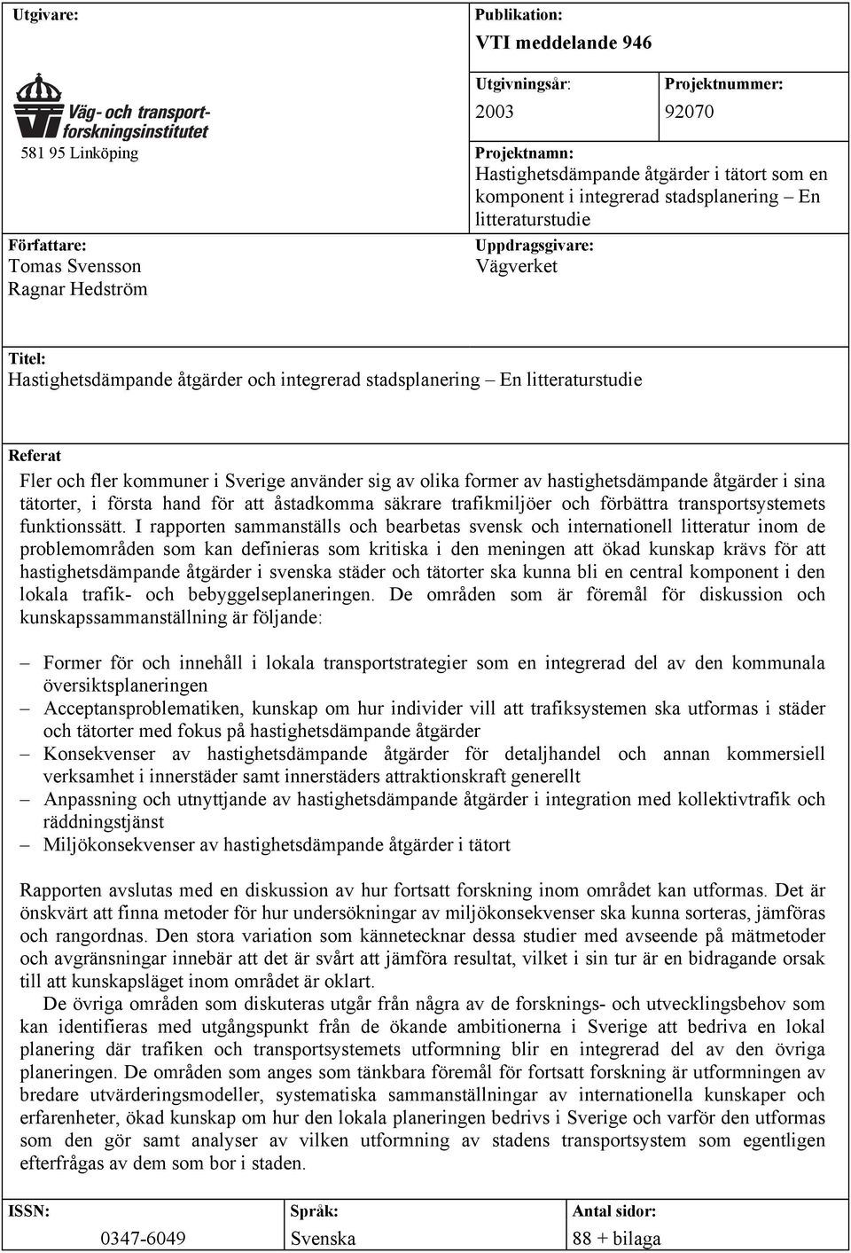 kommuner i Sverige använder sig av olika former av hastighetsdämpande åtgärder i sina tätorter, i första hand för att åstadkomma säkrare trafikmiljöer och förbättra transportsystemets funktionssätt.