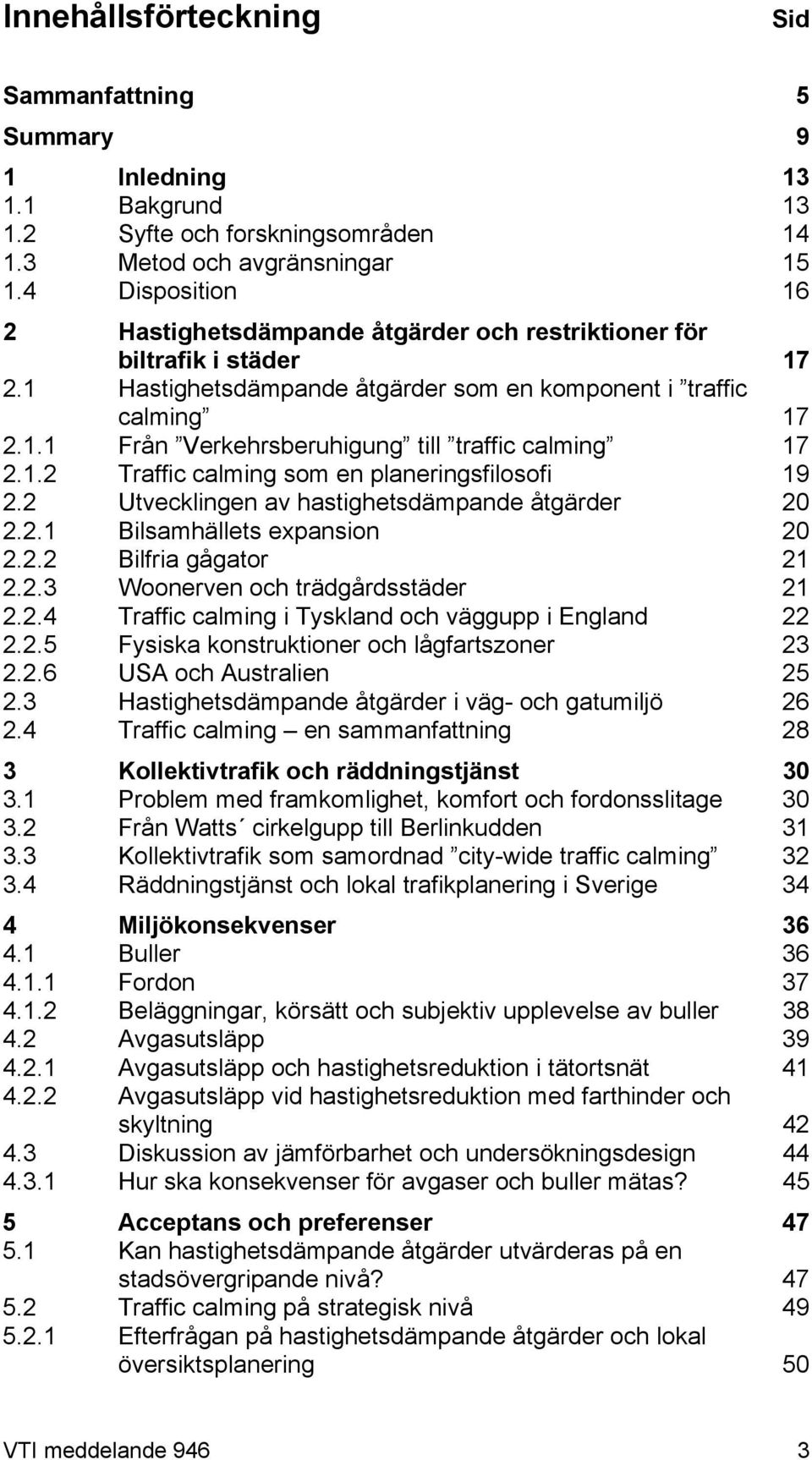 1.2 Traffic calming som en planeringsfilosofi 19 2.2 Utvecklingen av hastighetsdämpande åtgärder 20 2.2.1 Bilsamhällets expansion 20 2.2.2 Bilfria gågator 21 2.2.3 Woonerven och trädgårdsstäder 21 2.