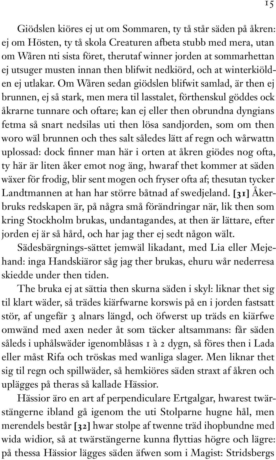 Om Wåren sedan giödslen blifwit samlad, är then ej brunnen, ej så stark, men mera til lasstalet, förthenskul göddes ock åkrarne tunnare och oftare; kan ej eller then obrundna dyngians fetma så snart