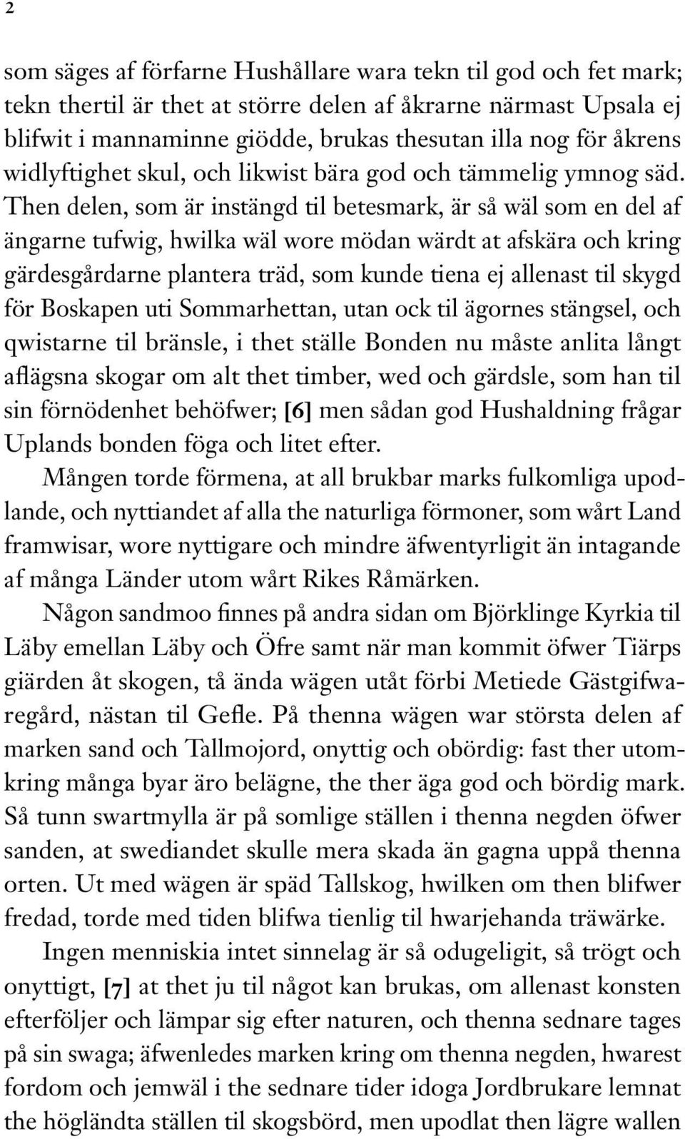 Then delen, som är instängd til betesmark, är så wäl som en del af ängarne tufwig, hwilka wäl wore mödan wärdt at afskära och kring gärdesgårdarne plantera träd, som kunde tiena ej allenast til skygd