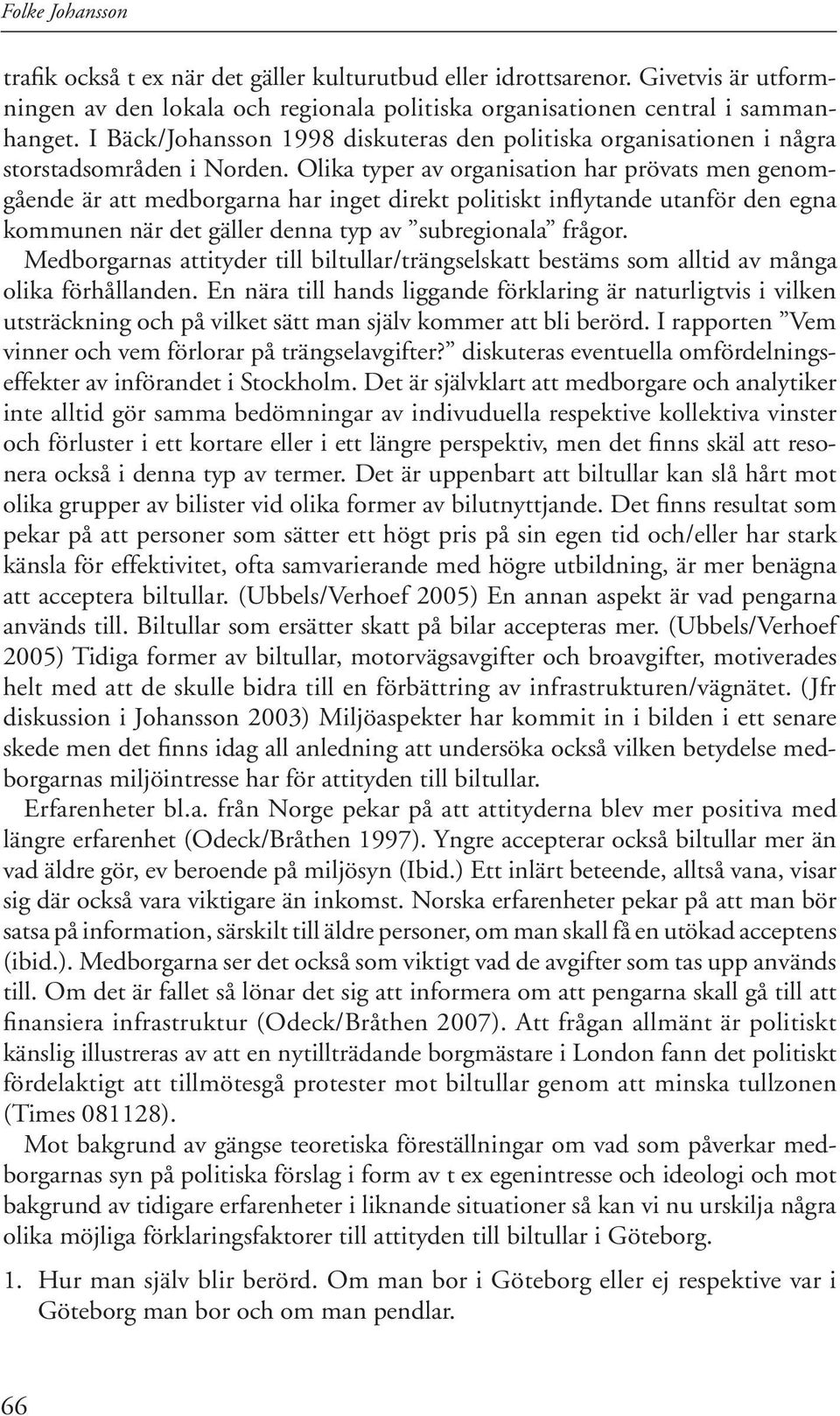 Olika typer av organisation har prövats men genomgående är att medborgarna har inget direkt politiskt inflytande utanför den egna kommunen när det gäller denna typ av subregionala frågor.