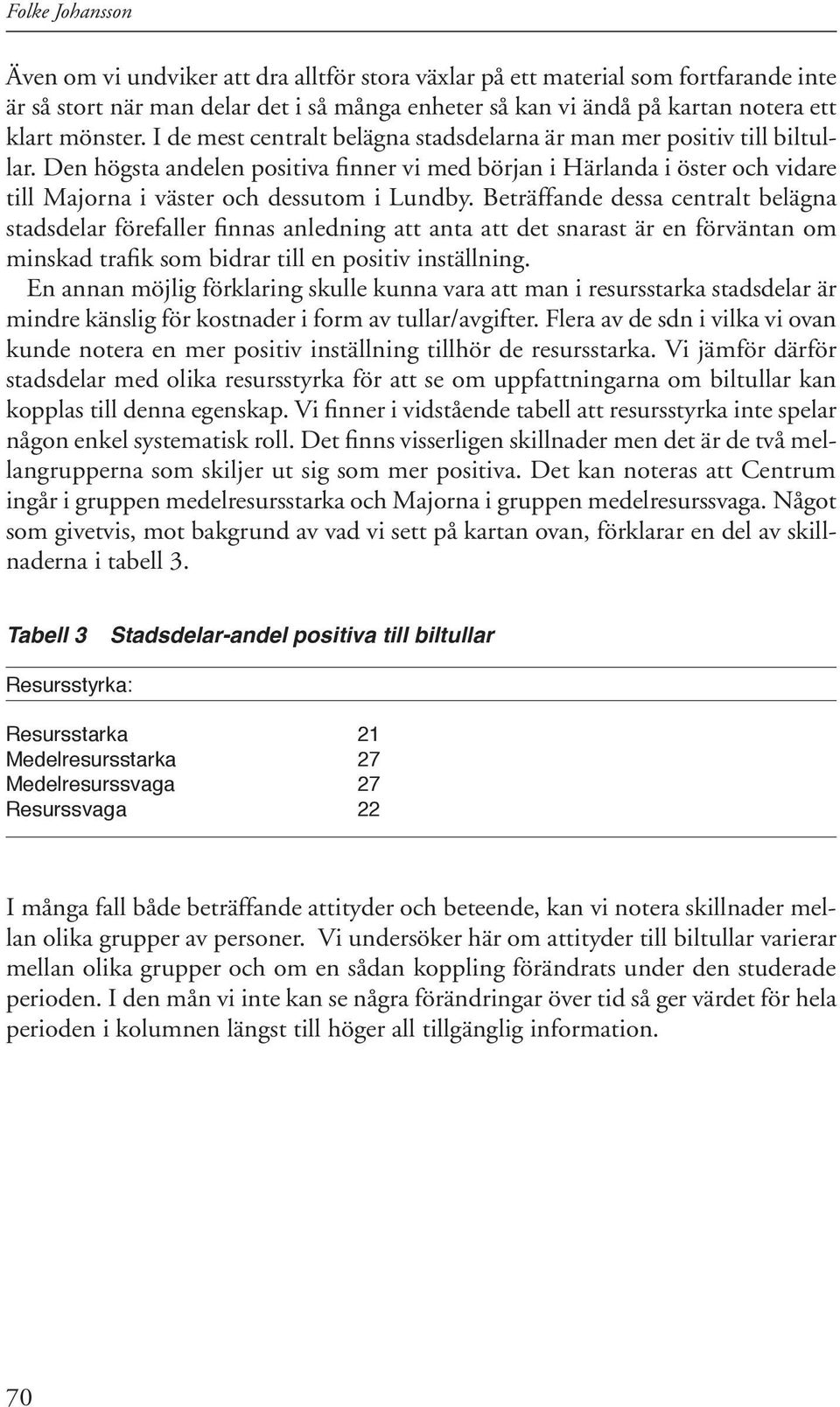 Den högsta andelen positiva finner vi med början i Härlanda i öster och vidare till Majorna i väster och dessutom i Lundby.