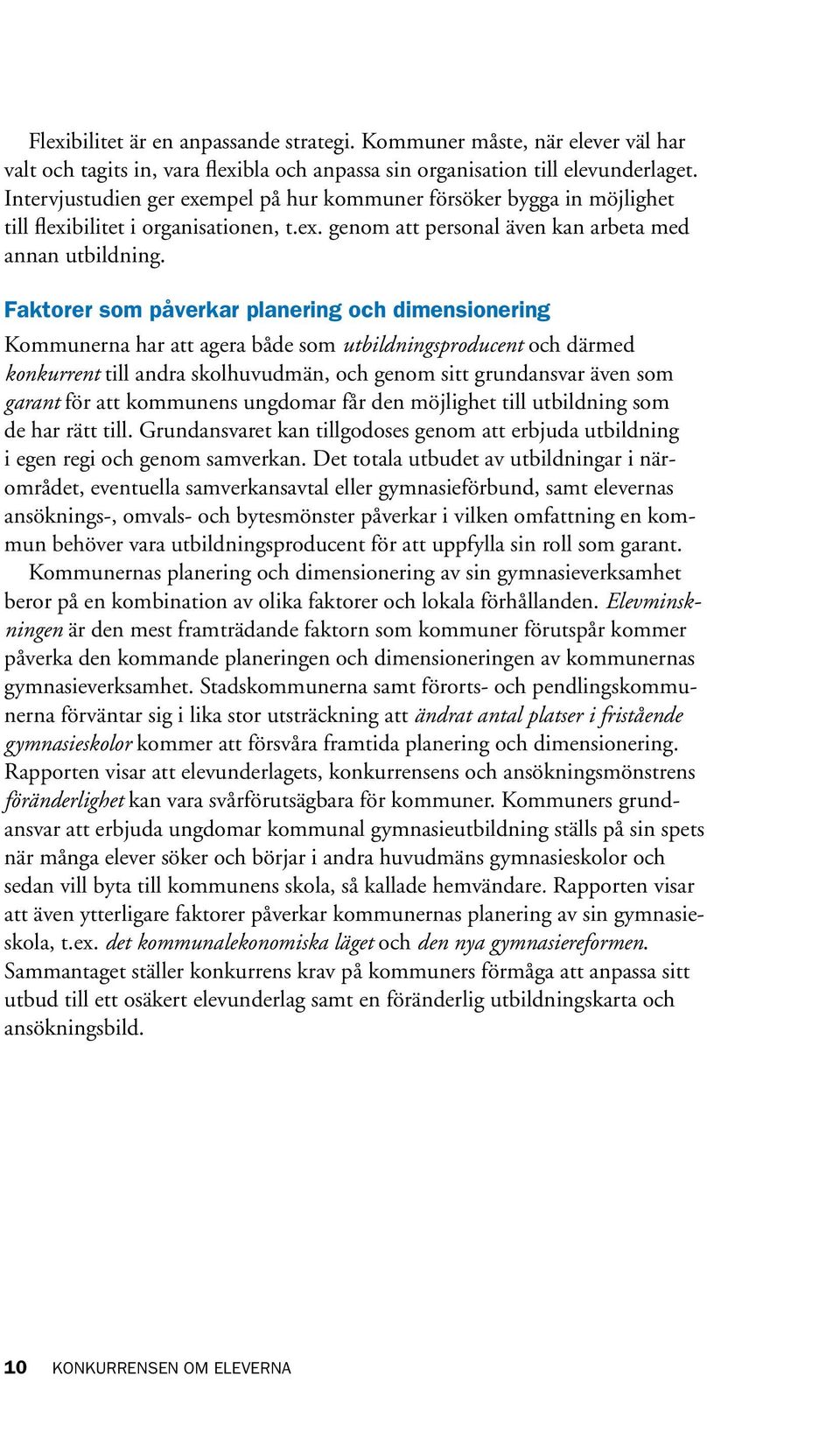 Faktorer som påverkar planering och dimensionering Kommunerna har att agera både som utbildningsproducent och därmed konkurrent till andra skolhuvudmän, och genom sitt grundansvar även som garant för