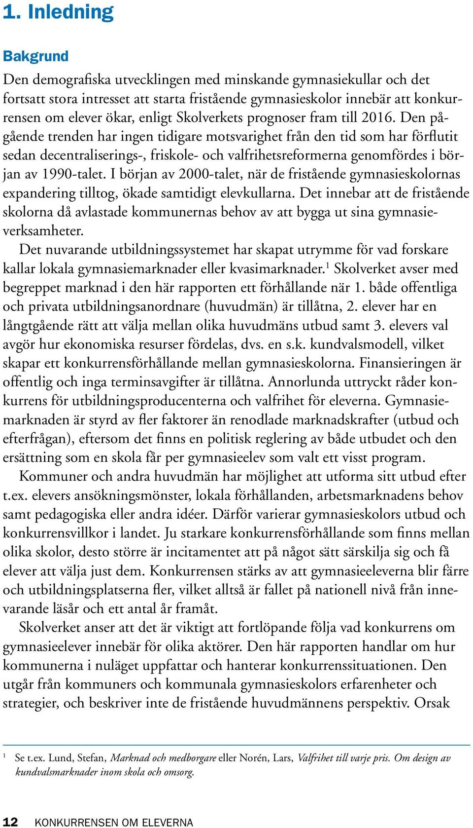 Den pågående trenden har ingen tidigare motsvarighet från den tid som har förflutit sedan decentraliserings-, friskole- och valfrihetsreformerna genomfördes i början av 1990-talet.