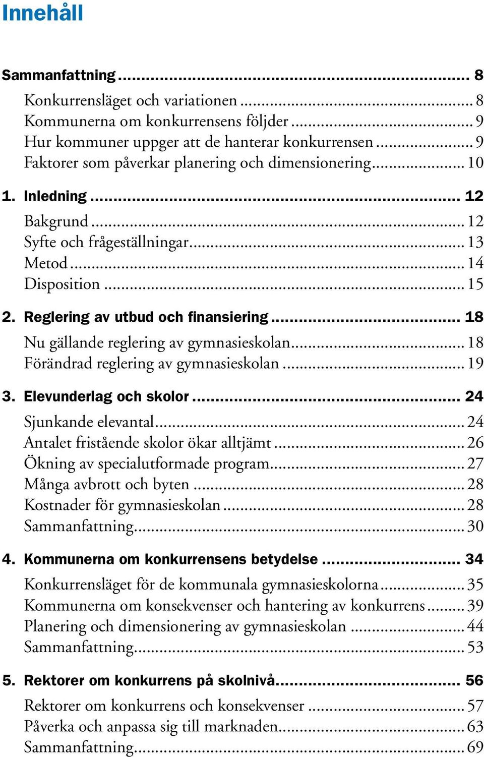 .. 18 Nu gällande reglering av gymnasieskolan...18 Förändrad reglering av gymnasieskolan...19 3. Elevunderlag och skolor... 24 Sjunkande elevantal...24 Antalet fristående skolor ökar alltjämt.