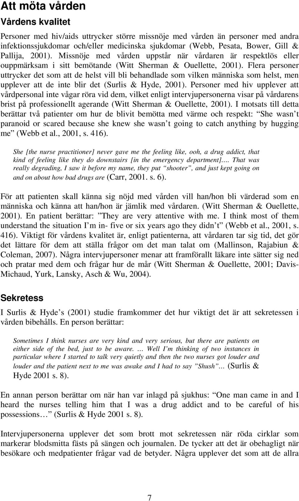 Flera personer uttrycker det som att de helst vill bli behandlade som vilken människa som helst, men upplever att de inte blir det (Surlis & Hyde, 2001).