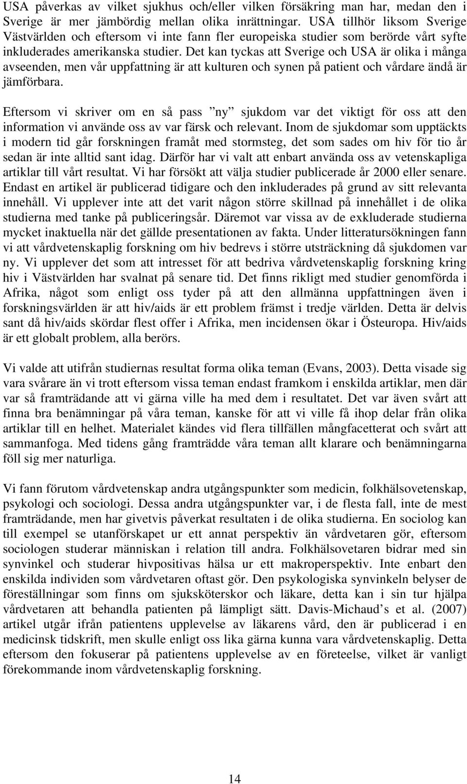 Det kan tyckas att Sverige och USA är olika i många avseenden, men vår uppfattning är att kulturen och synen på patient och vårdare ändå är jämförbara.