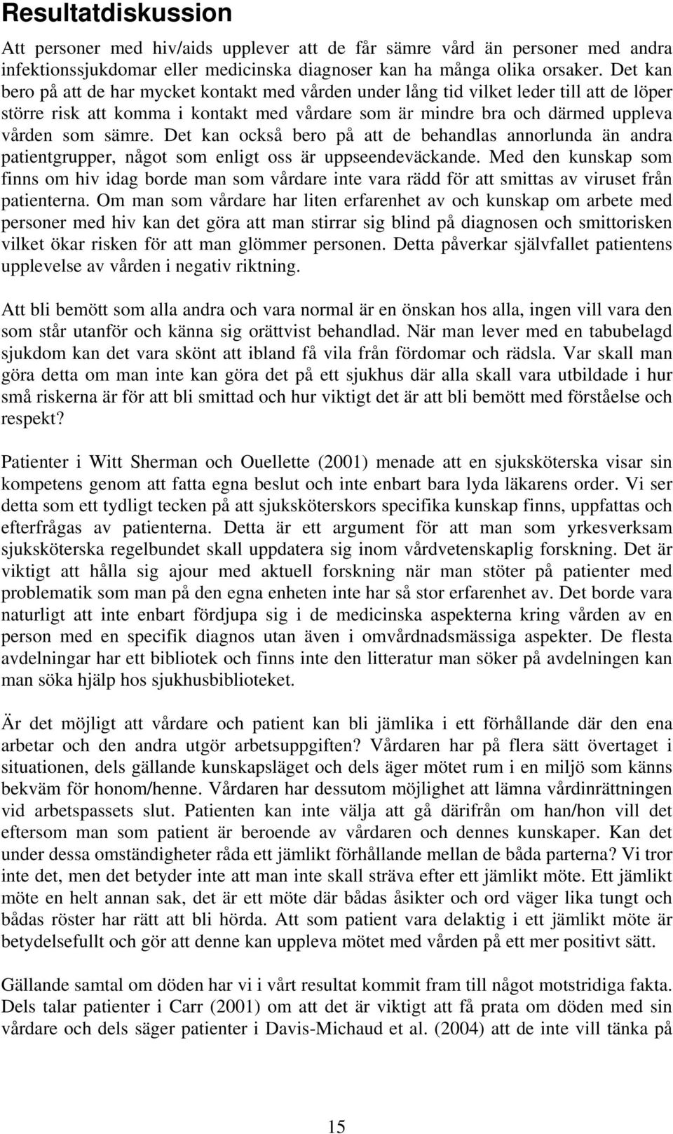 Det kan också bero på att de behandlas annorlunda än andra patientgrupper, något som enligt oss är uppseendeväckande.