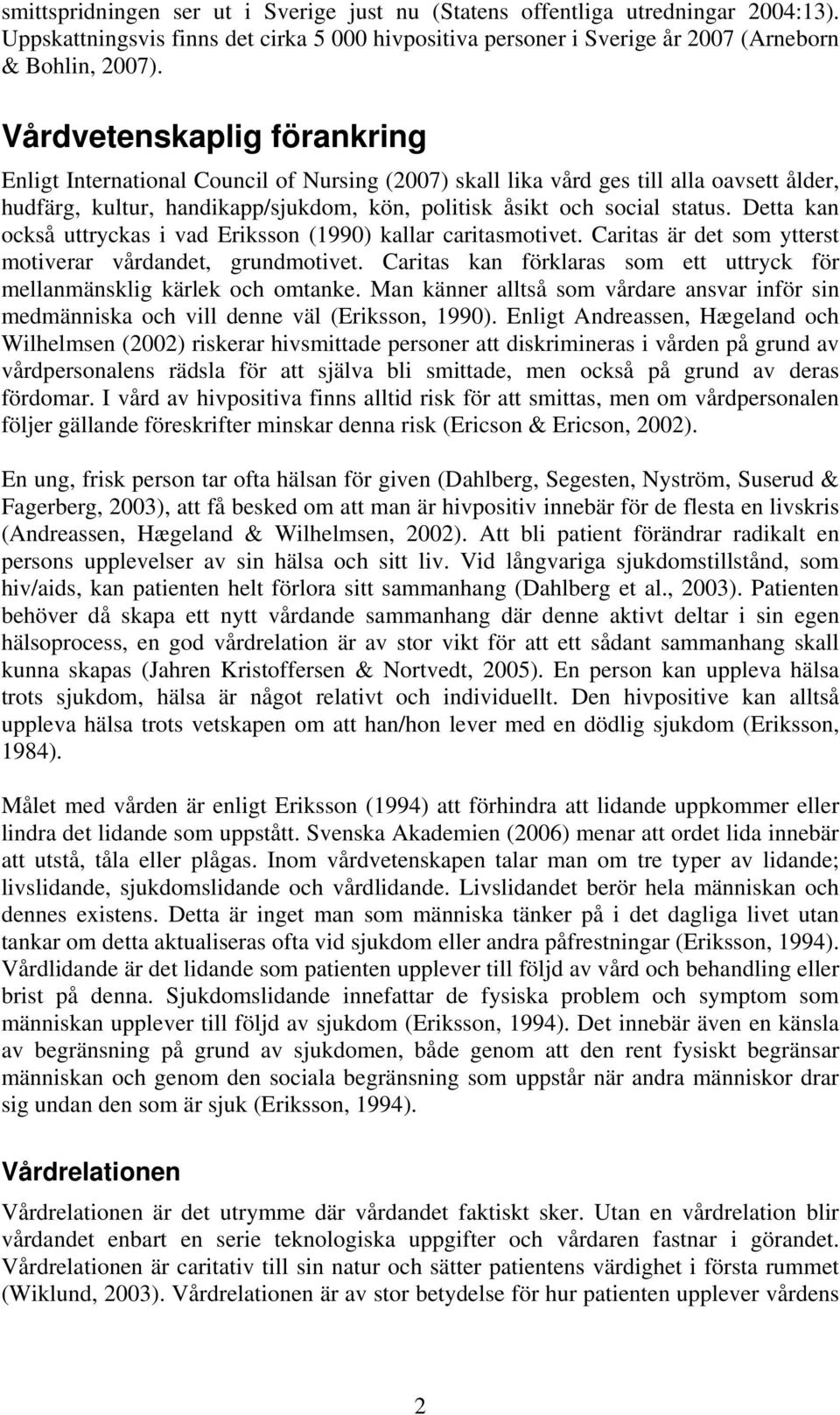 Detta kan också uttryckas i vad Eriksson (1990) kallar caritasmotivet. Caritas är det som ytterst motiverar vårdandet, grundmotivet.