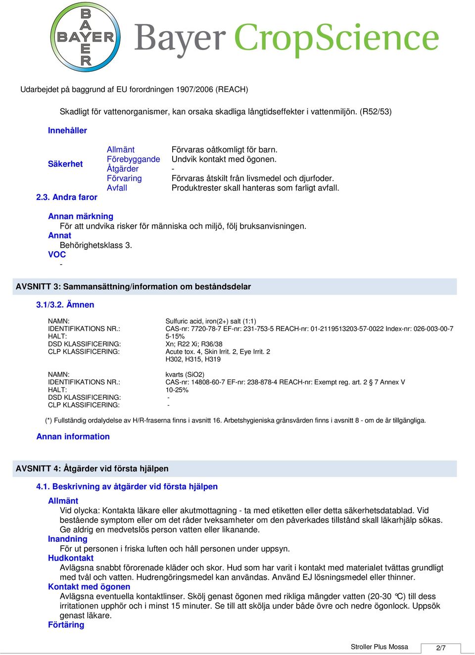 Annan märkning För att undvika risker för människa och miljö, följ bruksanvisningen. Annat Behörighetsklass 3. VOC AVSNITT 3: Sammansättning/information om beståndsdelar 3.1/3.2.