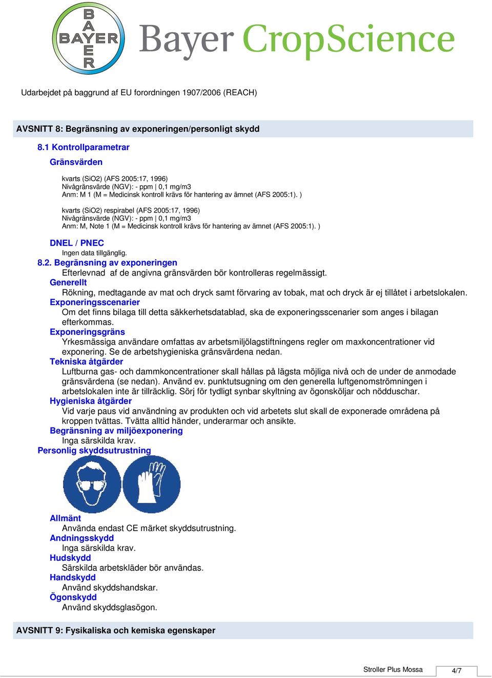 ) kvarts (SiO2) respirabel (AFS 2005:17, 1996) Nivågränsvärde (NGV): ppm 0,1 mg/m3 Anm: M, Note 1 (M = Medicinsk kontroll krävs för hantering av ämnet (AFS 2005:1). ) DNEL / PNEC tillgänglig. 8.2. Begränsning av exponeringen Efterlevnad af de angivna gränsvärden bör kontrolleras regelmässigt.