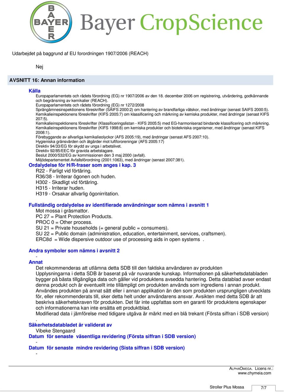 Europaparlamentets och rådets förordning (EG) nr 1272/2008 Sprängämnesinspektionens föreskrifter (SÄIFS 2000:2) om hantering av brandfarliga vätskor, med ändringar (senast SAIFS 2000:5).