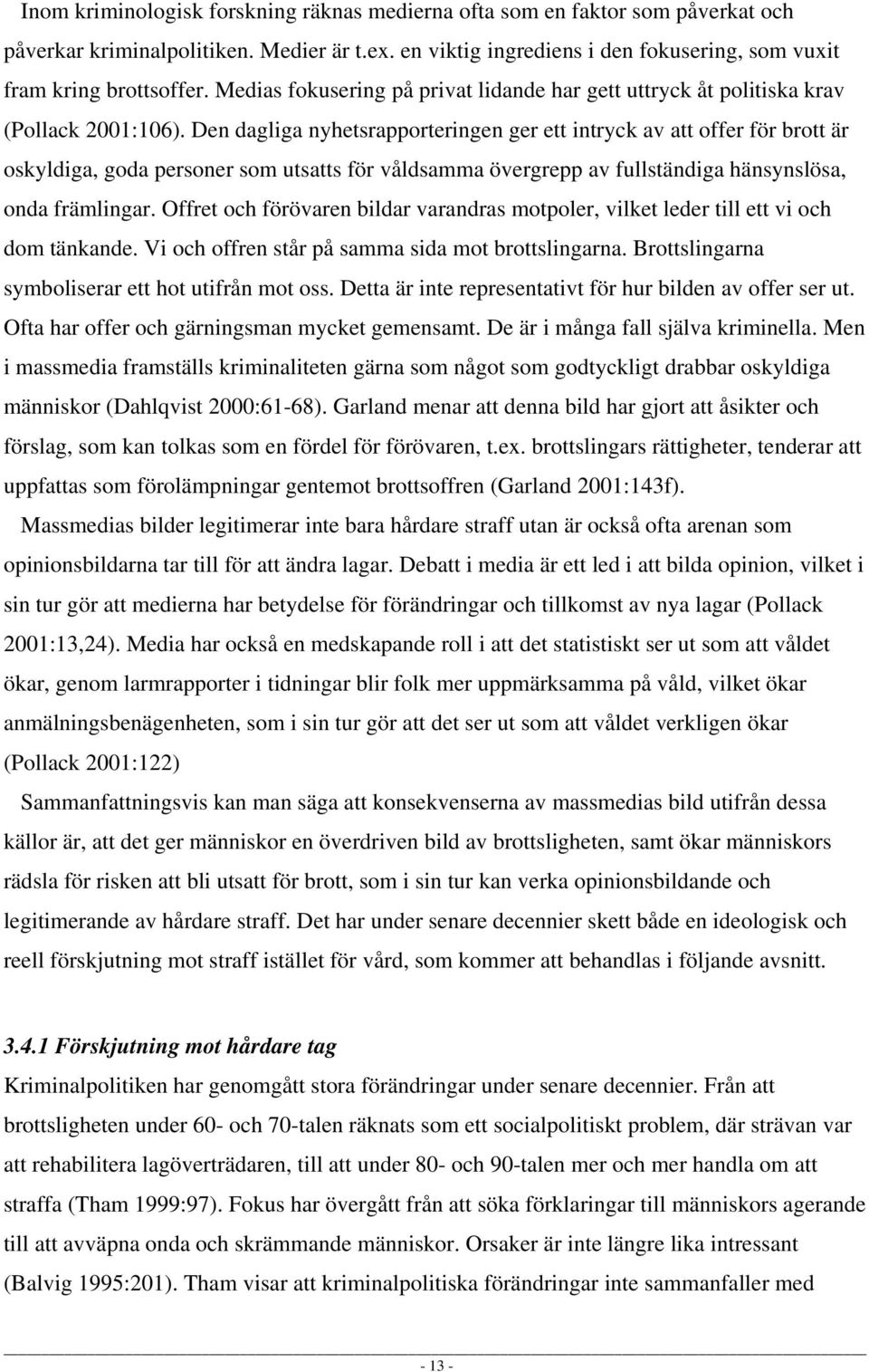 Den dagliga nyhetsrapporteringen ger ett intryck av att offer för brott är oskyldiga, goda personer som utsatts för våldsamma övergrepp av fullständiga hänsynslösa, onda främlingar.