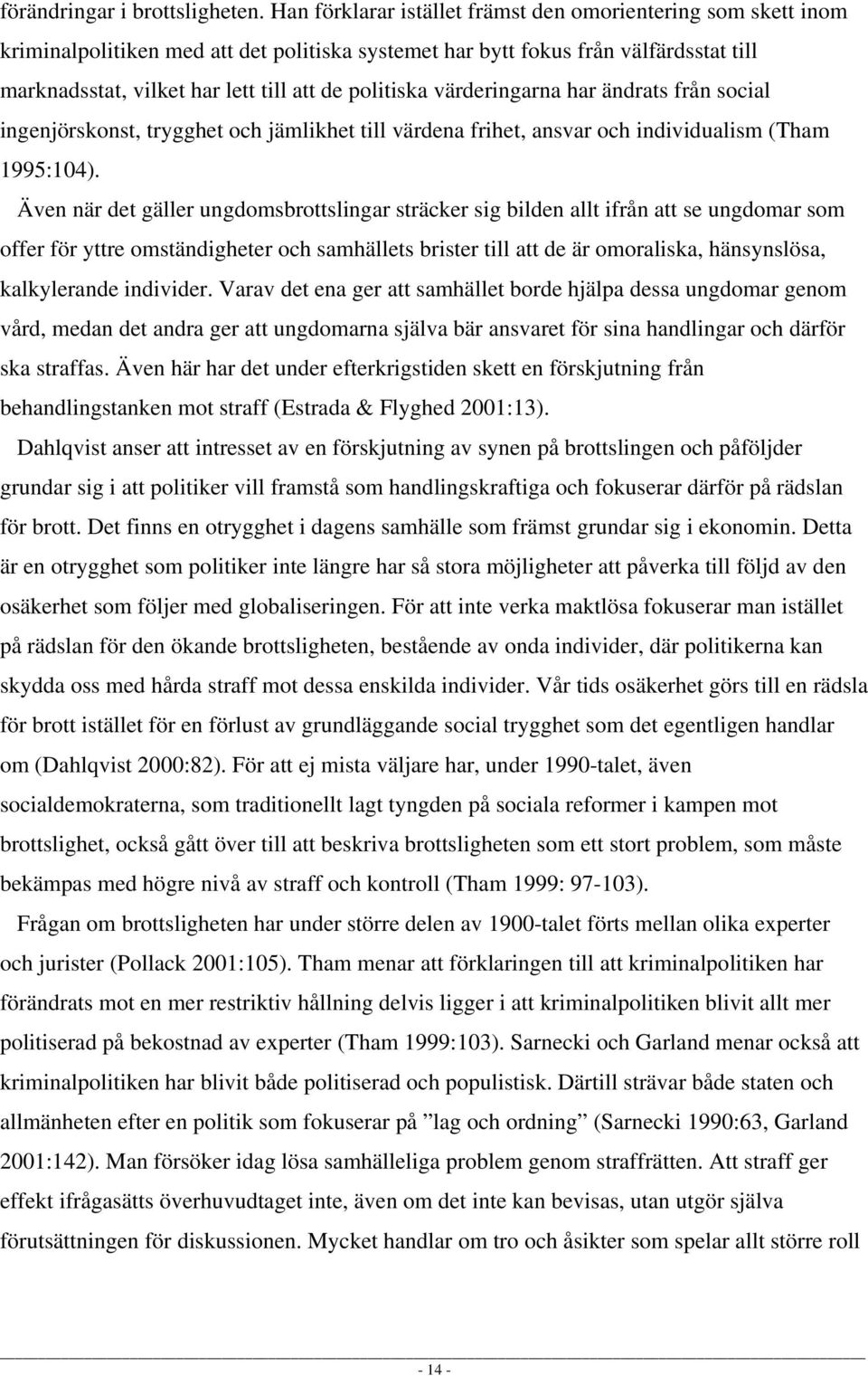 politiska värderingarna har ändrats från social ingenjörskonst, trygghet och jämlikhet till värdena frihet, ansvar och individualism (Tham 1995:104).