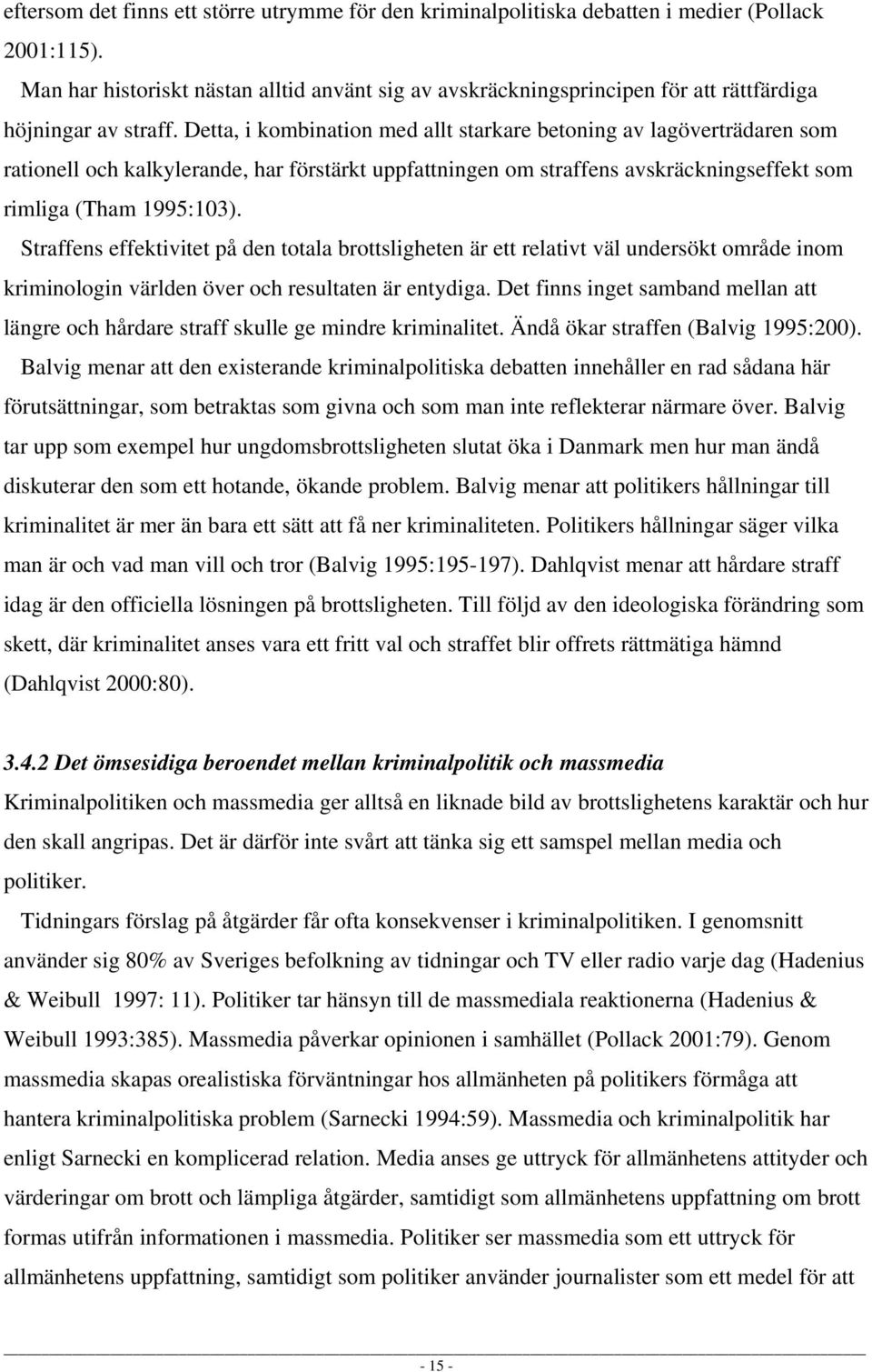 Detta, i kombination med allt starkare betoning av lagöverträdaren som rationell och kalkylerande, har förstärkt uppfattningen om straffens avskräckningseffekt som rimliga (Tham 1995:103).