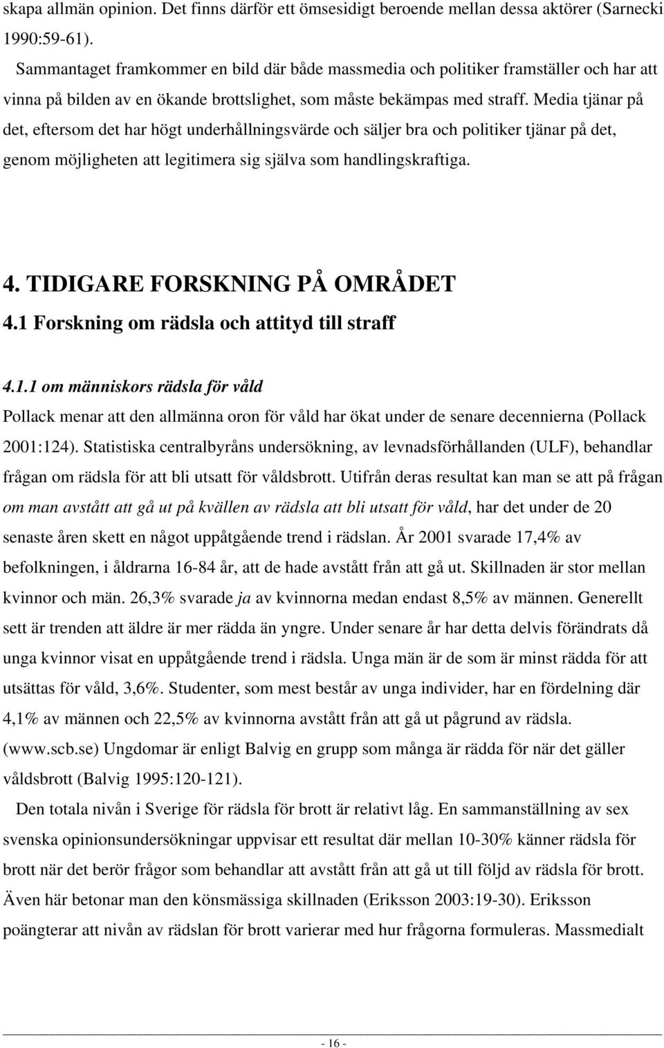 Media tjänar på det, eftersom det har högt underhållningsvärde och säljer bra och politiker tjänar på det, genom möjligheten att legitimera sig själva som handlingskraftiga. 4.