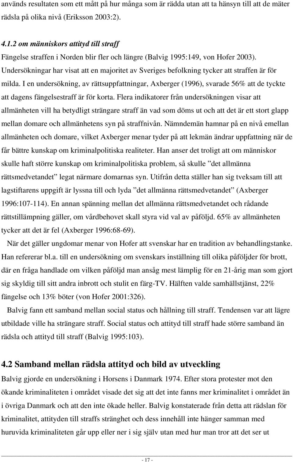 Undersökningar har visat att en majoritet av Sveriges befolkning tycker att straffen är för milda.