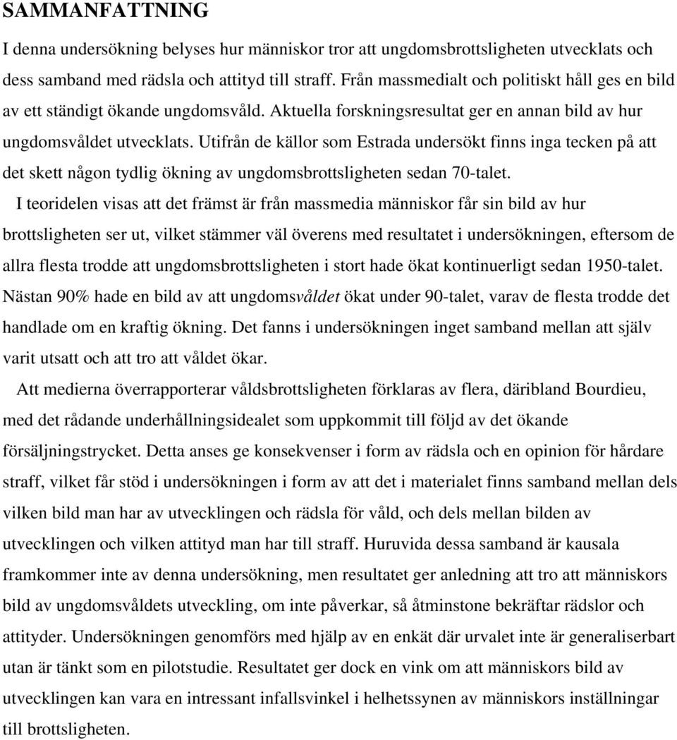 Utifrån de källor som Estrada undersökt finns inga tecken på att det skett någon tydlig ökning av ungdomsbrottsligheten sedan 70-talet.