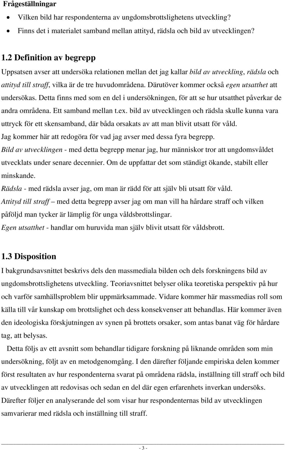 Därutöver kommer också egen utsatthet att undersökas. Detta finns med som en del i undersökningen, för att se hur utsatthet påverkar de andra områdena. Ett samband mellan t.ex.