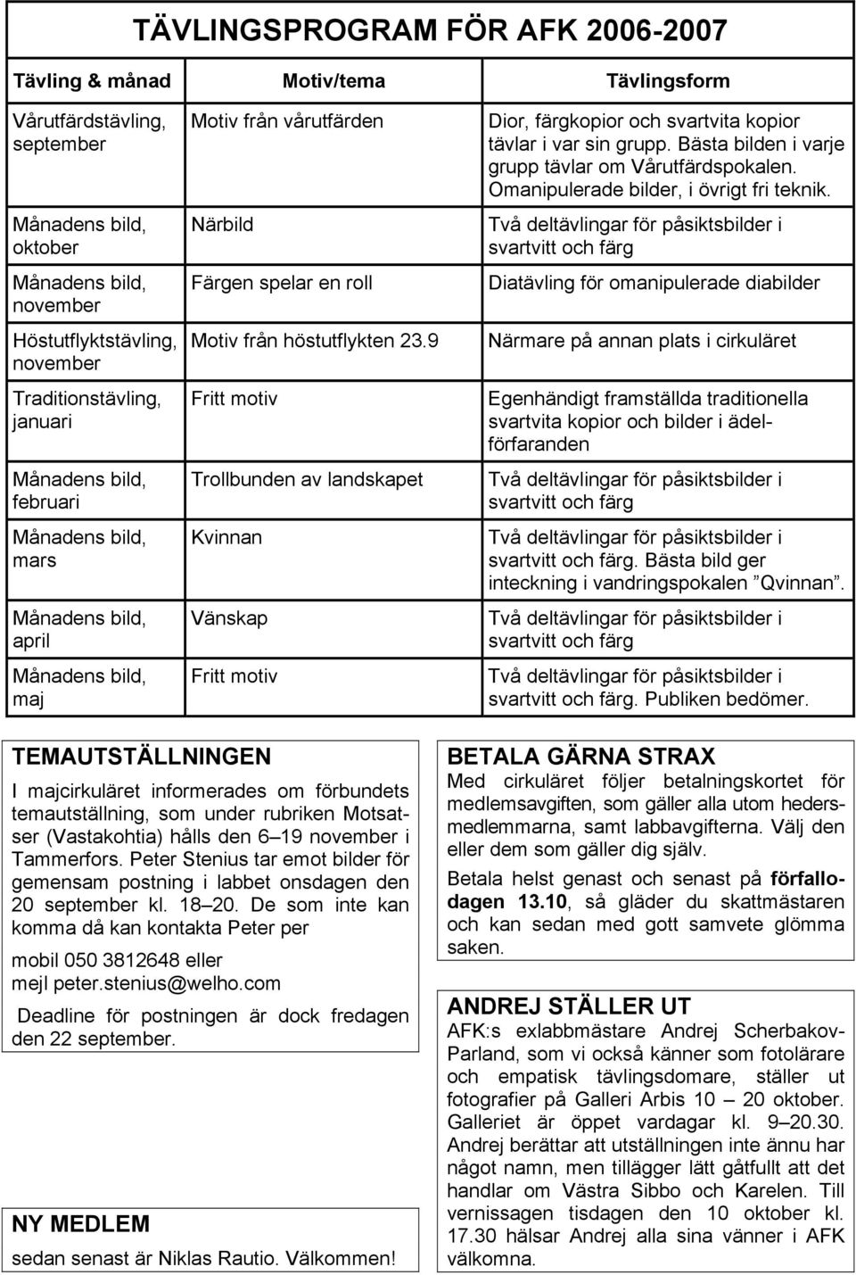 9 Fritt motiv Trollbunden av landskapet Kvinnan Vänskap Fritt motiv Dior, färgkopior och svartvita kopior tävlar i var sin grupp. Bästa bilden i varje grupp tävlar om Vårutfärdspokalen.