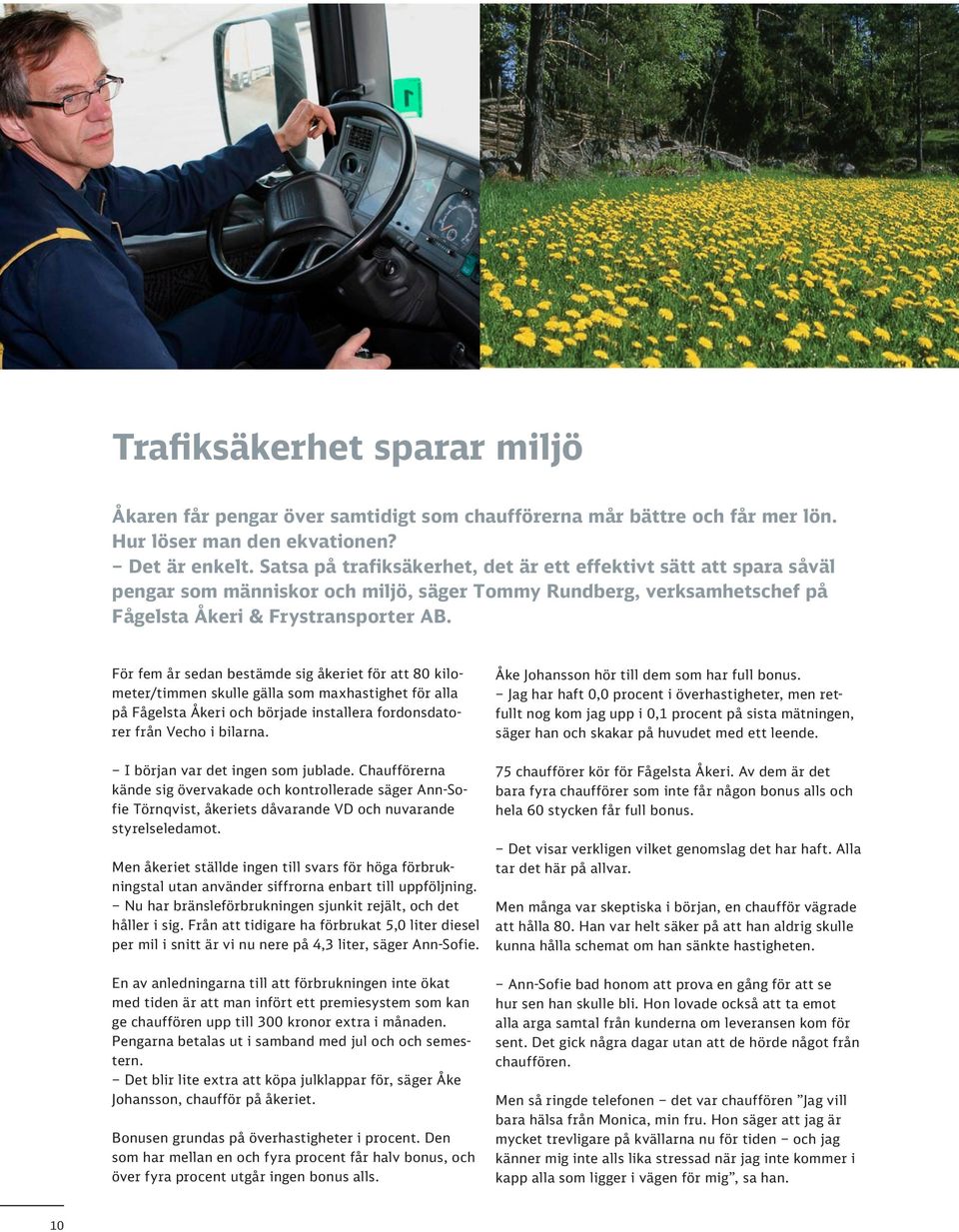 För fem år sedan bestämde sig åkeriet för att 80 kilometer/timmen skulle gälla som maxhastighet för alla på Fågelsta Åkeri och började installera fordonsdatorer från Vecho i bilarna.
