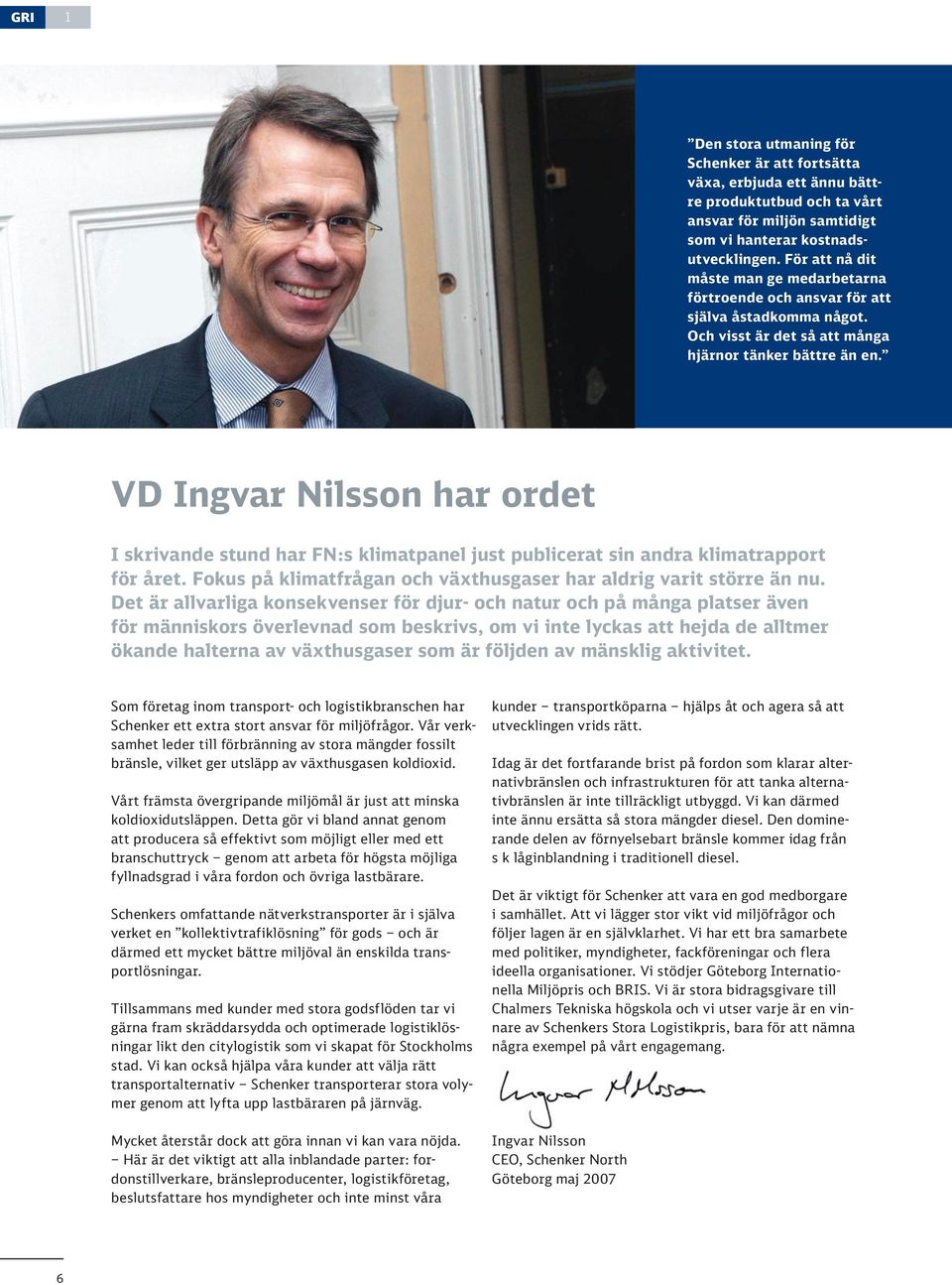 VD Ingvar Nilsson har ordet I skrivande stund har FN:s klimatpanel just publicerat sin andra klimatrapport för året. Fokus på klimatfrågan och växthusgaser har aldrig varit större än nu.